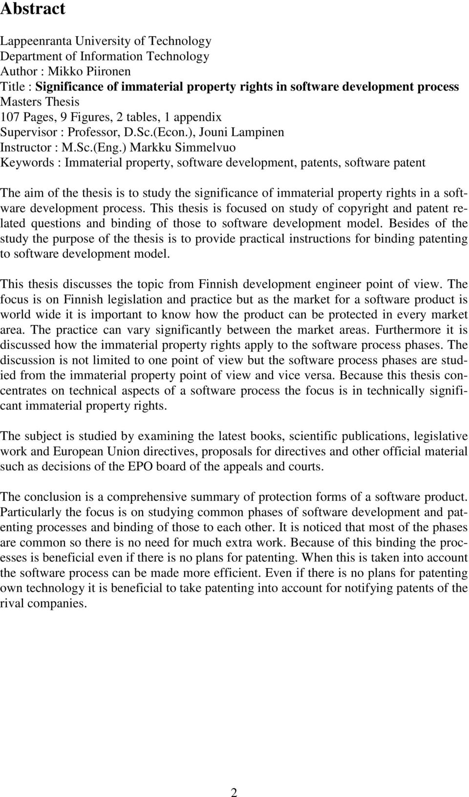 ) Markku Simmelvuo Keywords : Immaterial property, software development, patents, software patent The aim of the thesis is to study the significance of immaterial property rights in a software