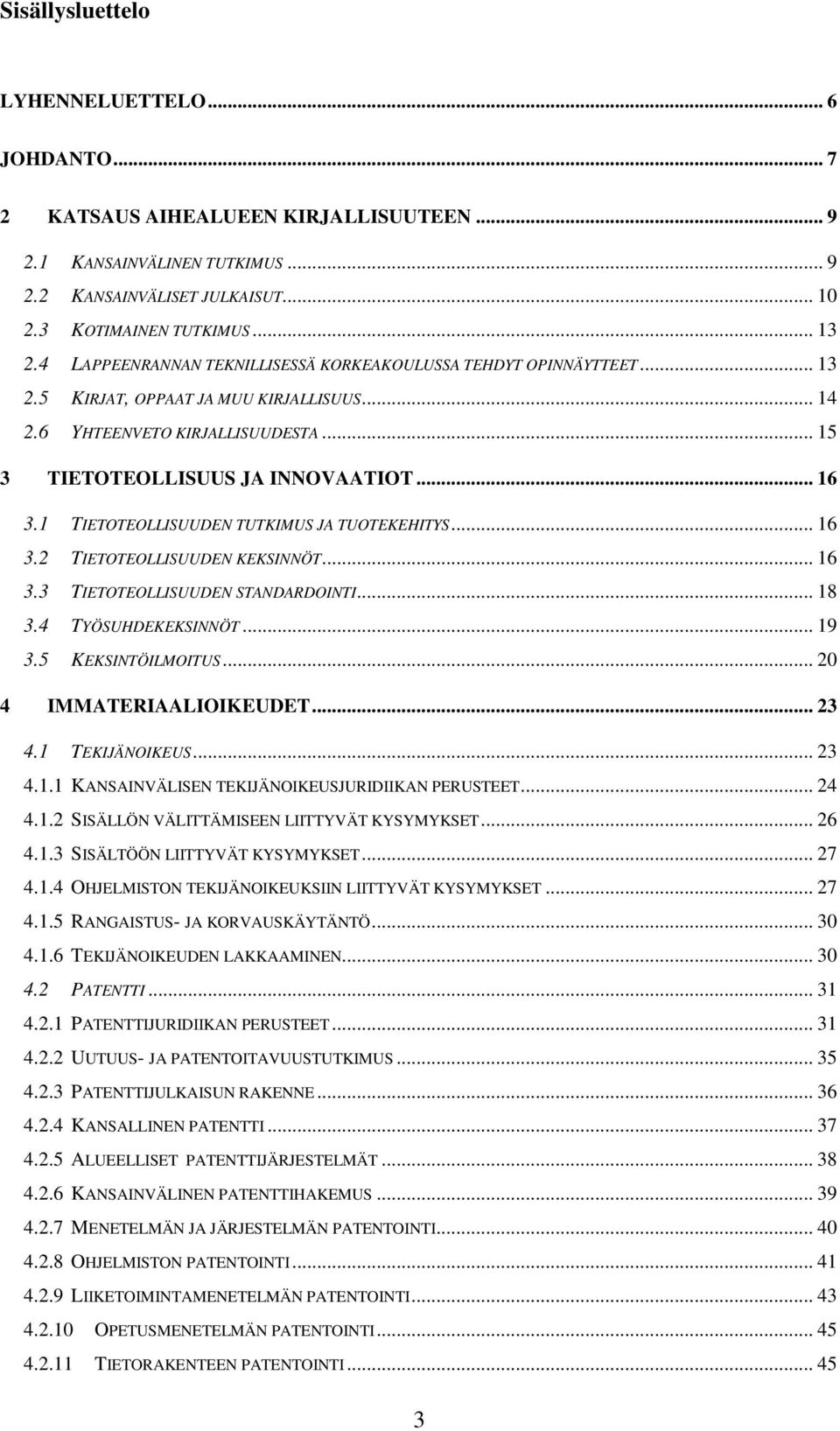 1 TIETOTEOLLISUUDEN TUTKIMUS JA TUOTEKEHITYS... 16 3.2 TIETOTEOLLISUUDEN KEKSINNÖT... 16 3.3 TIETOTEOLLISUUDEN STANDARDOINTI... 18 3.4 TYÖSUHDEKEKSINNÖT... 19 3.5 KEKSINTÖILMOITUS.