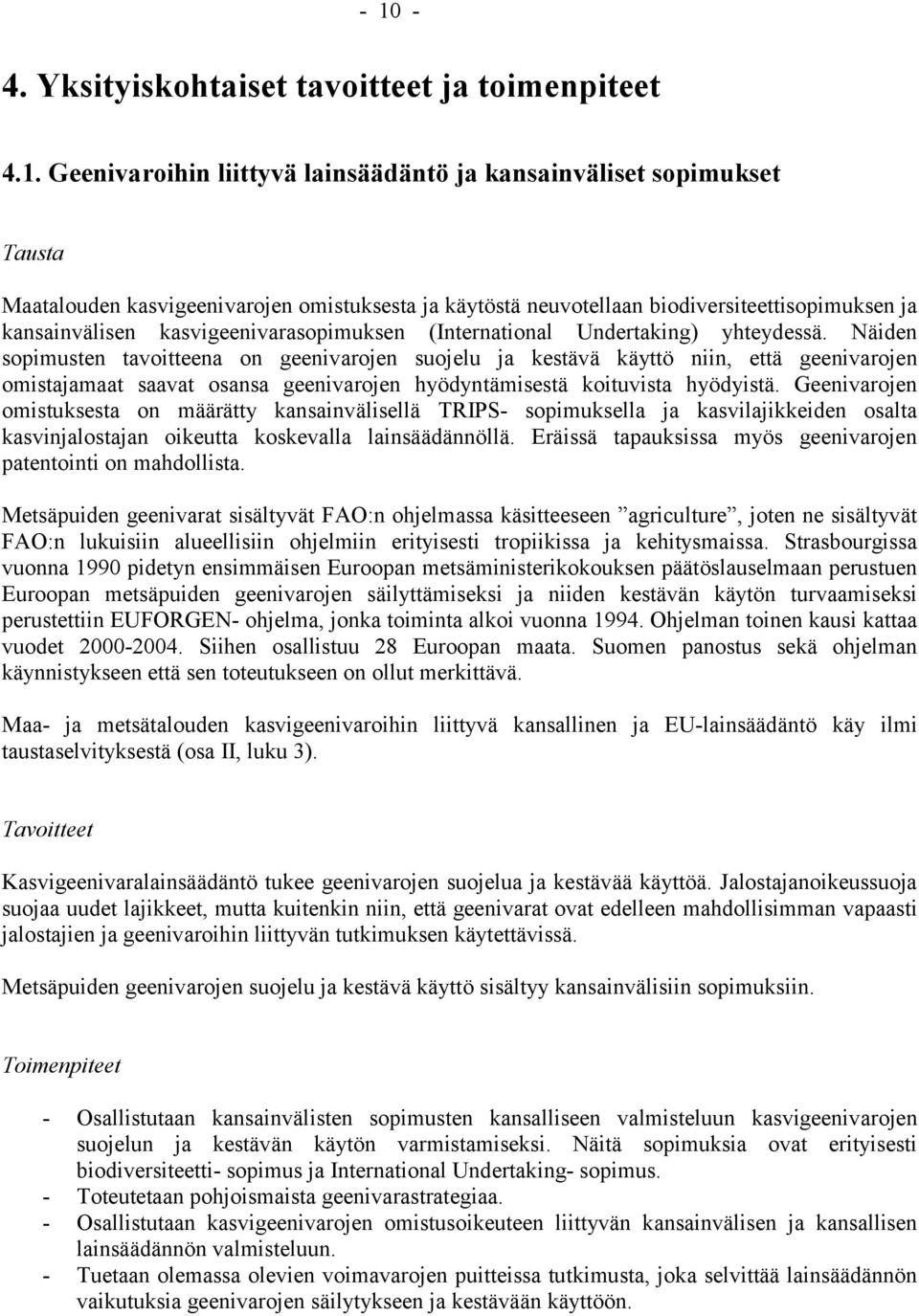 Näiden sopimusten tavoitteena on geenivarojen suojelu ja kestävä käyttö niin, että geenivarojen omistajamaat saavat osansa geenivarojen hyödyntämisestä koituvista hyödyistä.