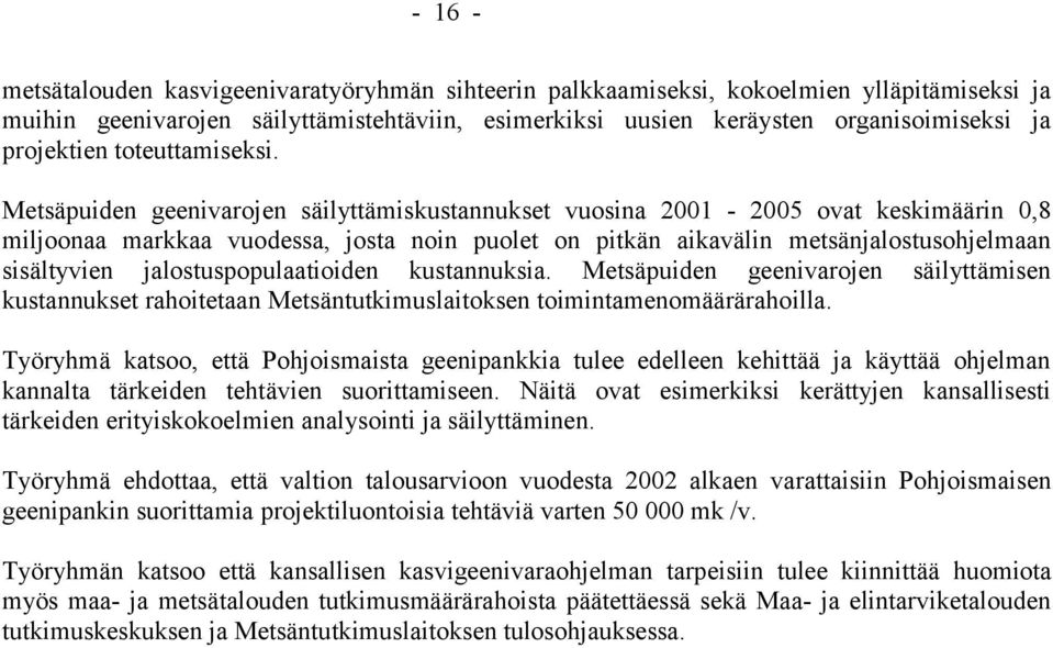 Metsäpuiden geenivarojen säilyttämiskustannukset vuosina 2001-2005 ovat keskimäärin 0,8 miljoonaa markkaa vuodessa, josta noin puolet on pitkän aikavälin metsänjalostusohjelmaan sisältyvien