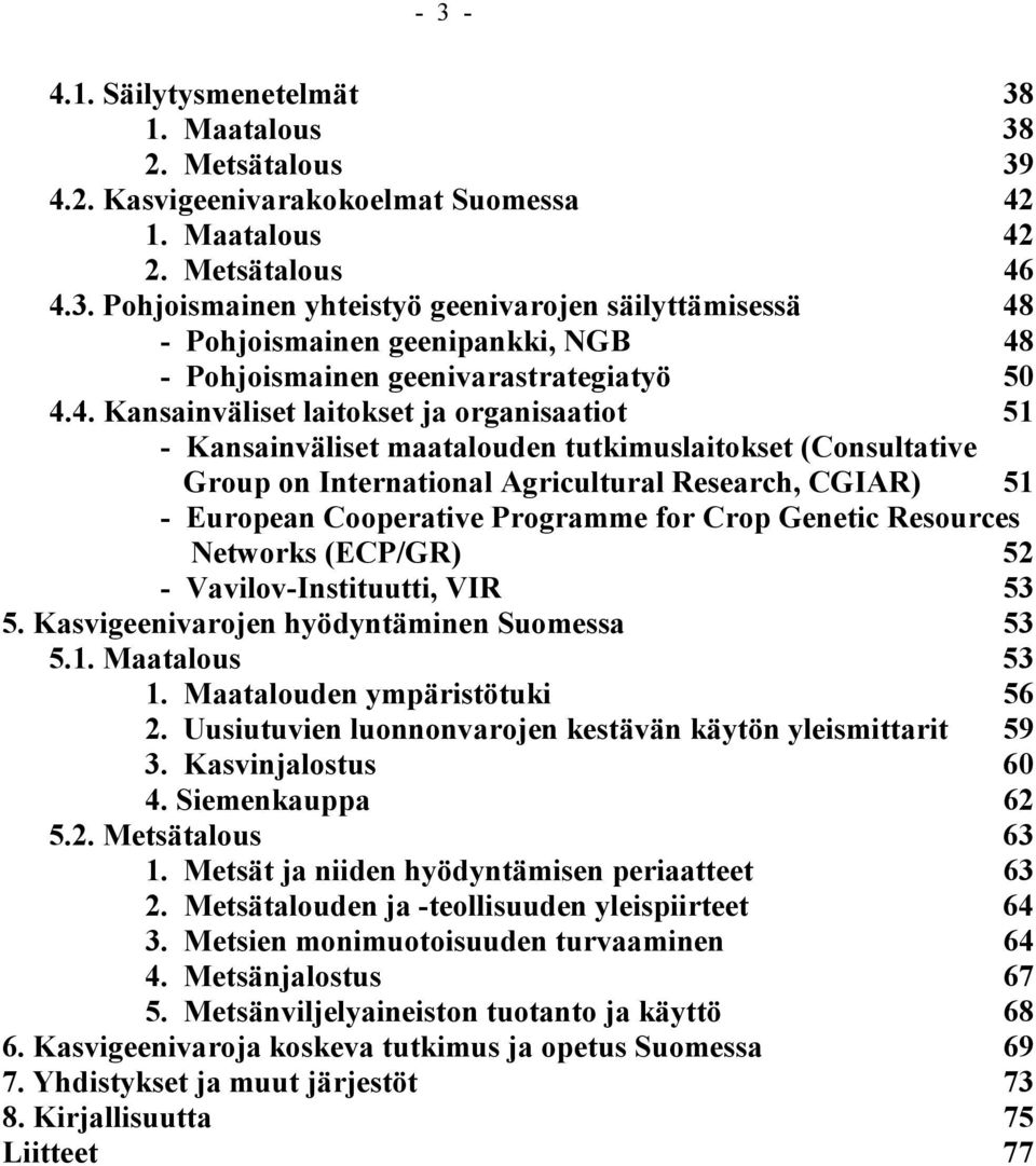 for Crop Genetic Resources Networks (ECP/GR) 52 - Vavilov-Instituutti, VIR 53 5. Kasvigeenivarojen hyödyntäminen Suomessa 53 5.1. Maatalous 53 1. Maatalouden ympäristötuki 56 2.