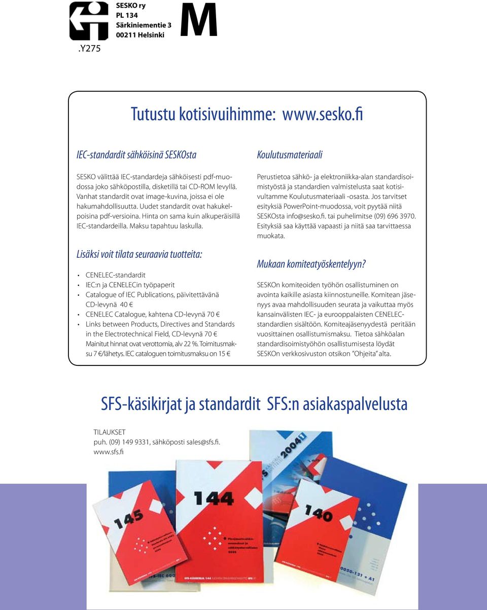 Vanhat standardit ovat image-kuvina, joissa ei ole hakumahdollisuutta. Uudet standardit ovat hakukelpoisina pdf-versioina. Hinta on sama kuin alkuperäisillä IEC-standardeilla. Maksu tapahtuu laskulla.