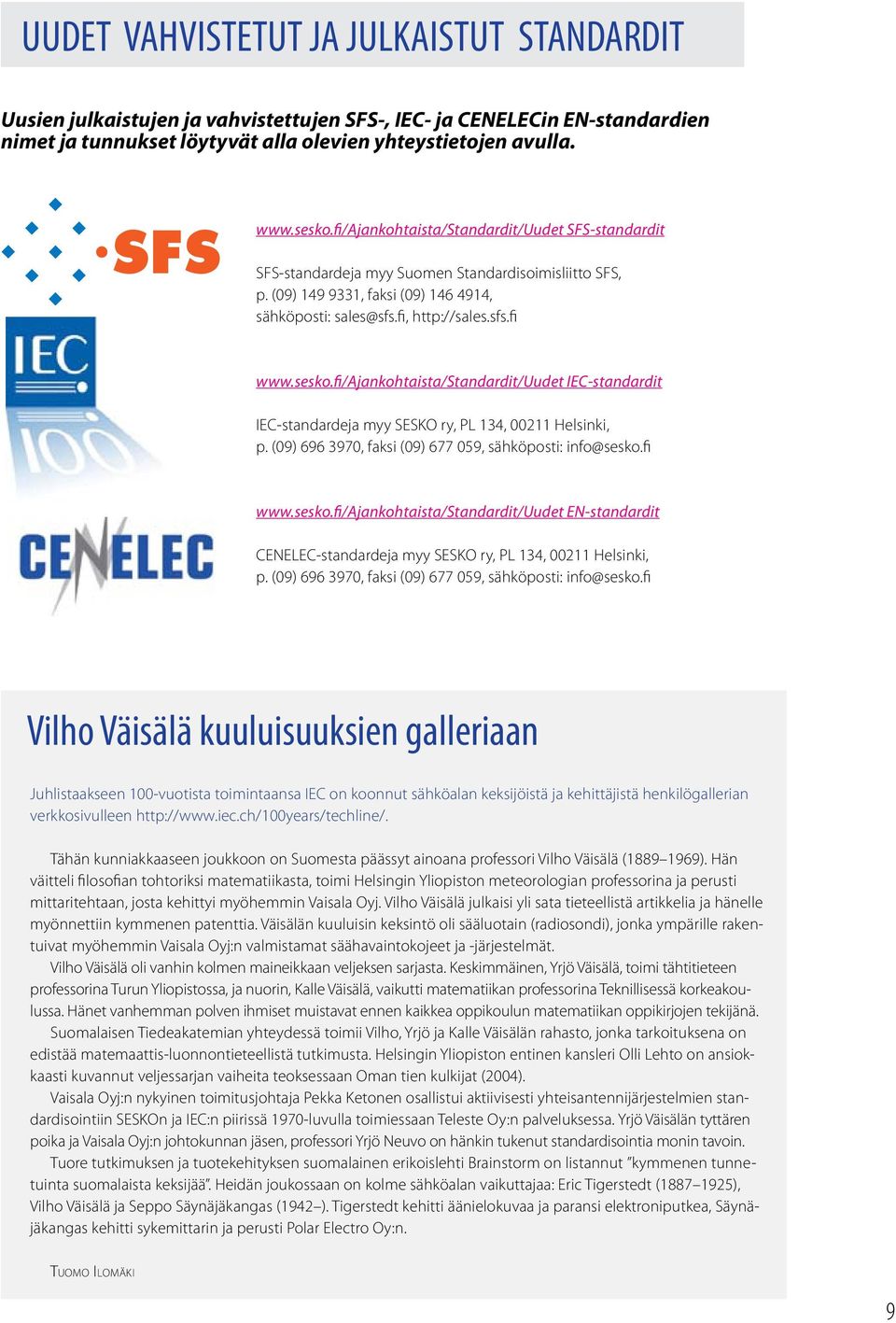 fi/ajankohtaista/standardit/uudet IEC-standardit IEC-standardeja myy SESKO ry, PL 134, 00211 Helsinki, p. (09) 696 3970, faksi (09) 677 059, sähköposti: info@sesko.