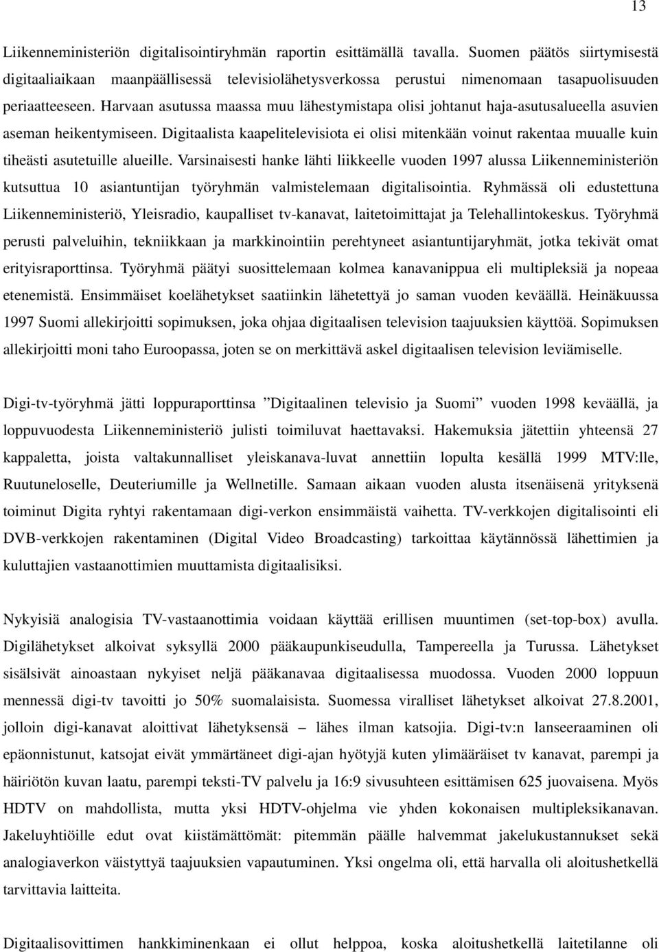 Harvaan asutussa maassa muu lähestymistapa olisi johtanut haja-asutusalueella asuvien aseman heikentymiseen.