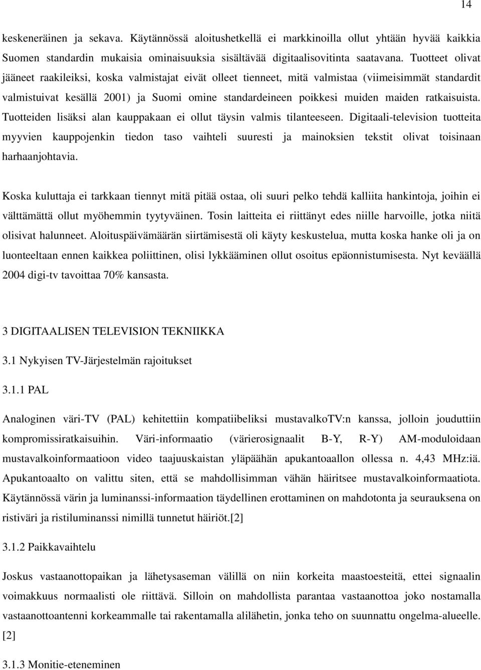 ratkaisuista. Tuotteiden lisäksi alan kauppakaan ei ollut täysin valmis tilanteeseen.