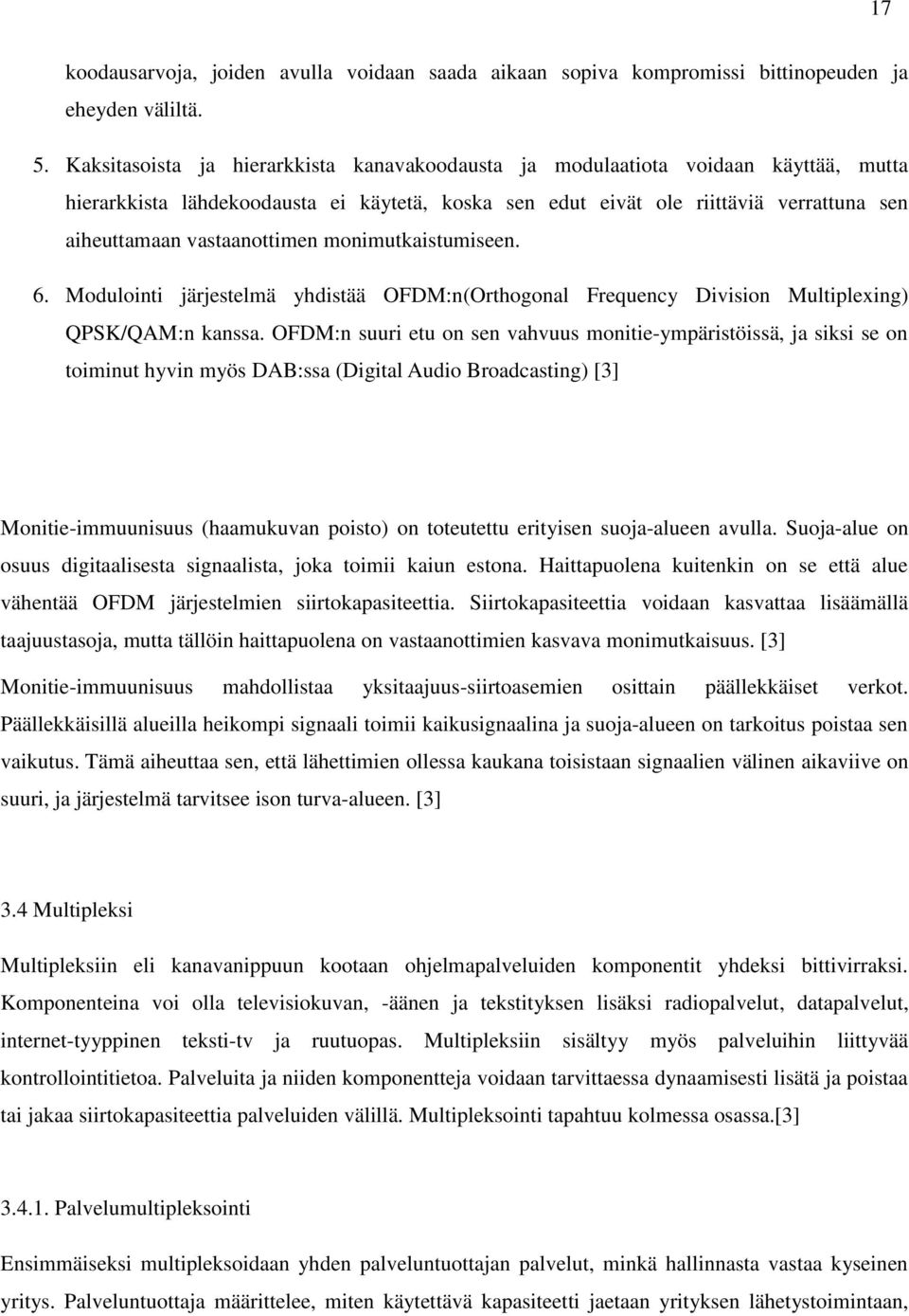 vastaanottimen monimutkaistumiseen. 6. Modulointi järjestelmä yhdistää OFDM:n(Orthogonal Frequency Division Multiplexing) QPSK/QAM:n kanssa.