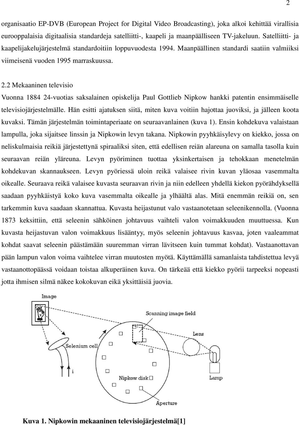 2 Mekaaninen televisio Vuonna 1884 24-vuotias saksalainen opiskelija Paul Gottlieb Nipkow hankki patentin ensimmäiselle televisiojärjestelmälle.
