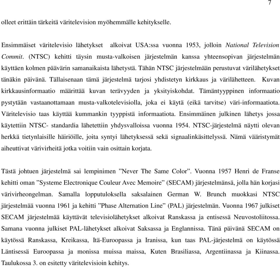 Tähän NTSC järjestelmään perustuvat värilähetykset tänäkin päivänä. Tällaisenaan tämä järjestelmä tarjosi yhdistetyn kirkkaus ja värilähetteen.