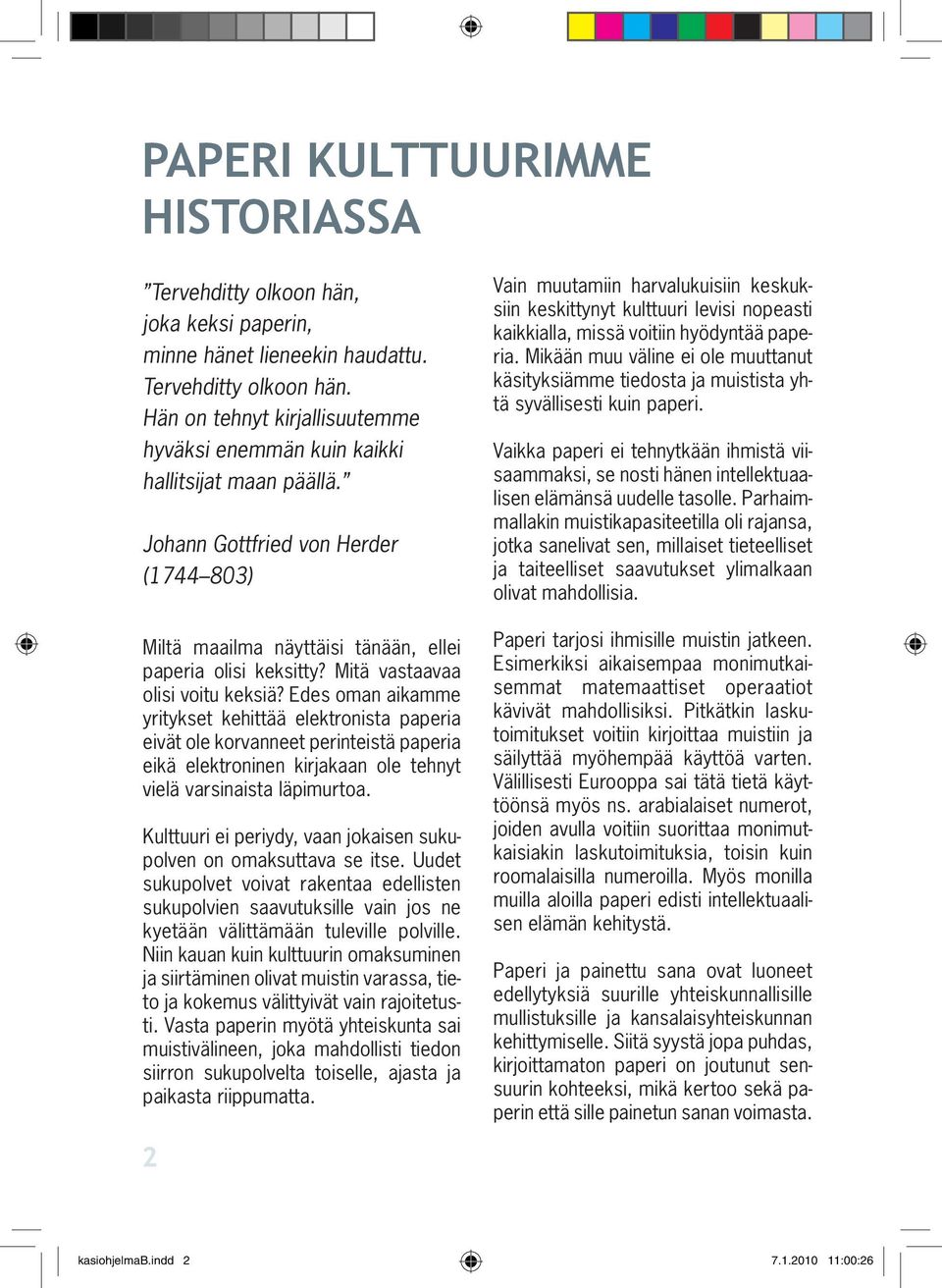 Edes oman aikamme yritykset kehittää elektronista paperia eivät ole korvanneet perinteistä paperia eikä elektroninen kirjakaan ole tehnyt vielä varsinaista läpimurtoa.