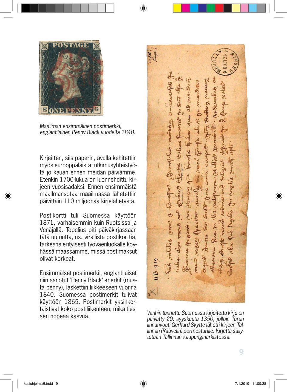 Ennen ensimmäistä stä maailmansotaa maa ilmassa lähetettiin tiin päivittäin 110 miljoonaa kirjelähetystä. tä. Postikortti tuli Suomessa käyttöön 1871, varhaisemmin kuin Ruotsissa ja Venäjällä.