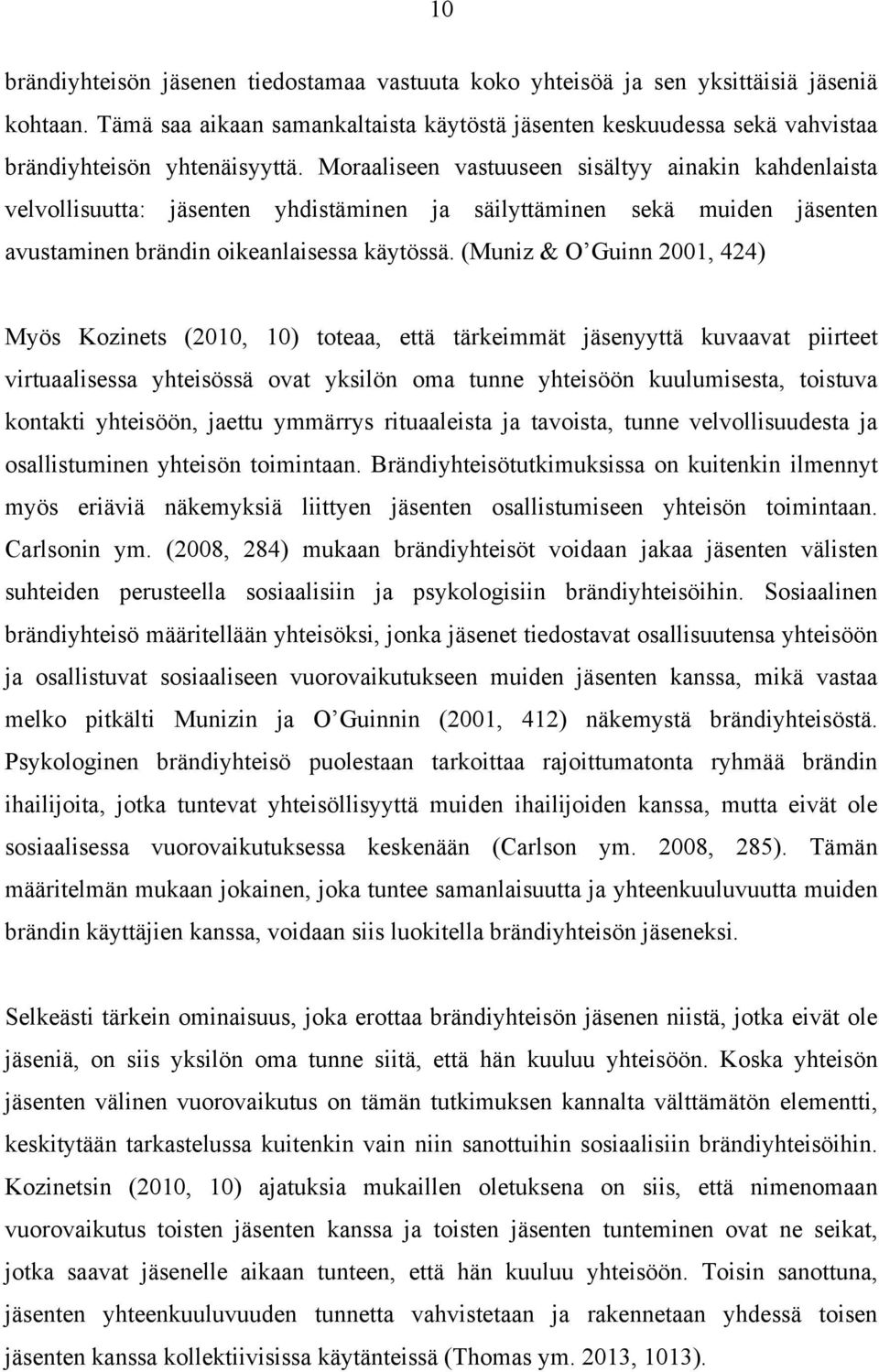 Moraaliseen vastuuseen sisältyy ainakin kahdenlaista velvollisuutta: jäsenten yhdistäminen ja säilyttäminen sekä muiden jäsenten avustaminen brändin oikeanlaisessa käytössä.