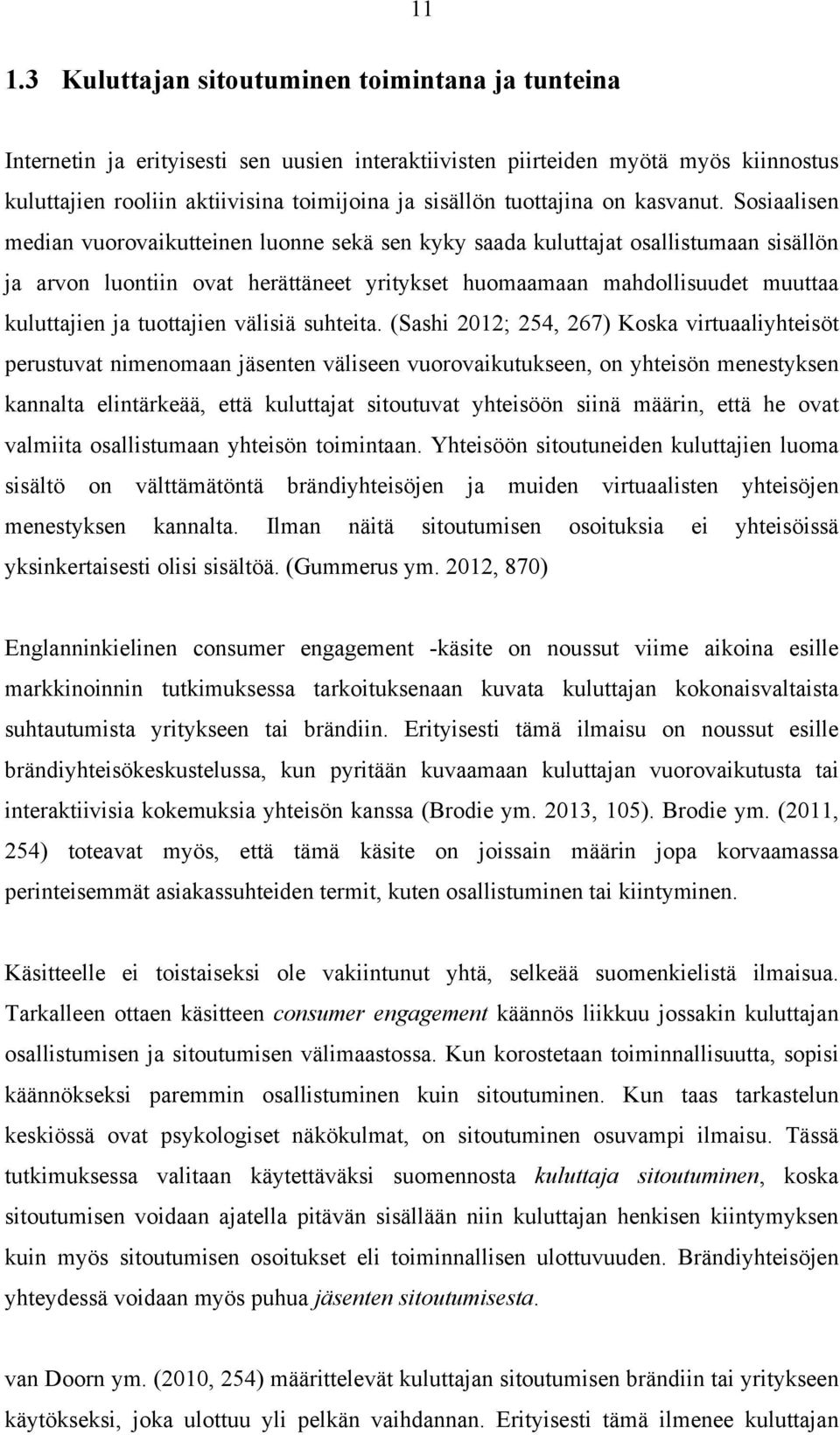 Sosiaalisen median vuorovaikutteinen luonne sekä sen kyky saada kuluttajat osallistumaan sisällön ja arvon luontiin ovat herättäneet yritykset huomaamaan mahdollisuudet muuttaa kuluttajien ja