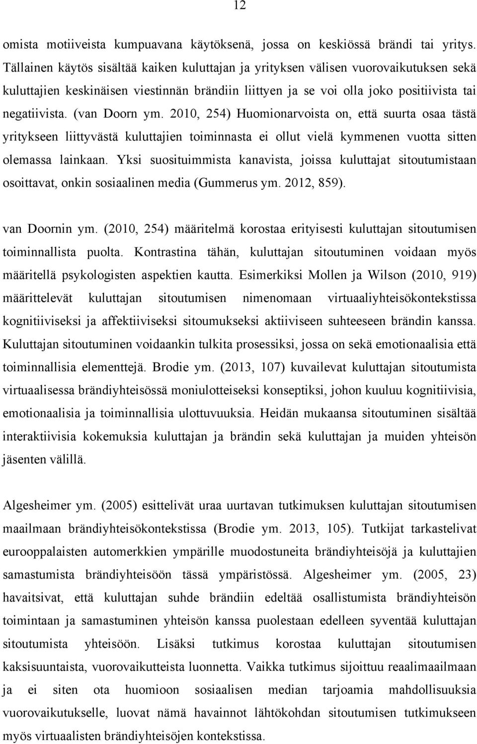 (van Doorn ym. 2010, 254) Huomionarvoista on, että suurta osaa tästä yritykseen liittyvästä kuluttajien toiminnasta ei ollut vielä kymmenen vuotta sitten olemassa lainkaan.