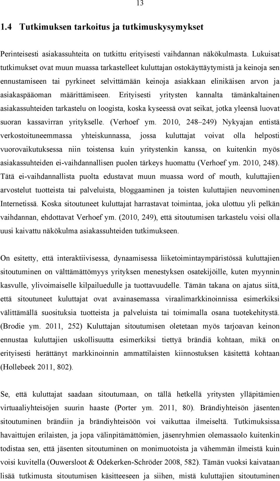 määrittämiseen. Erityisesti yritysten kannalta tämänkaltainen asiakassuhteiden tarkastelu on loogista, koska kyseessä ovat seikat, jotka yleensä luovat suoran kassavirran yritykselle. (Verhoef ym.