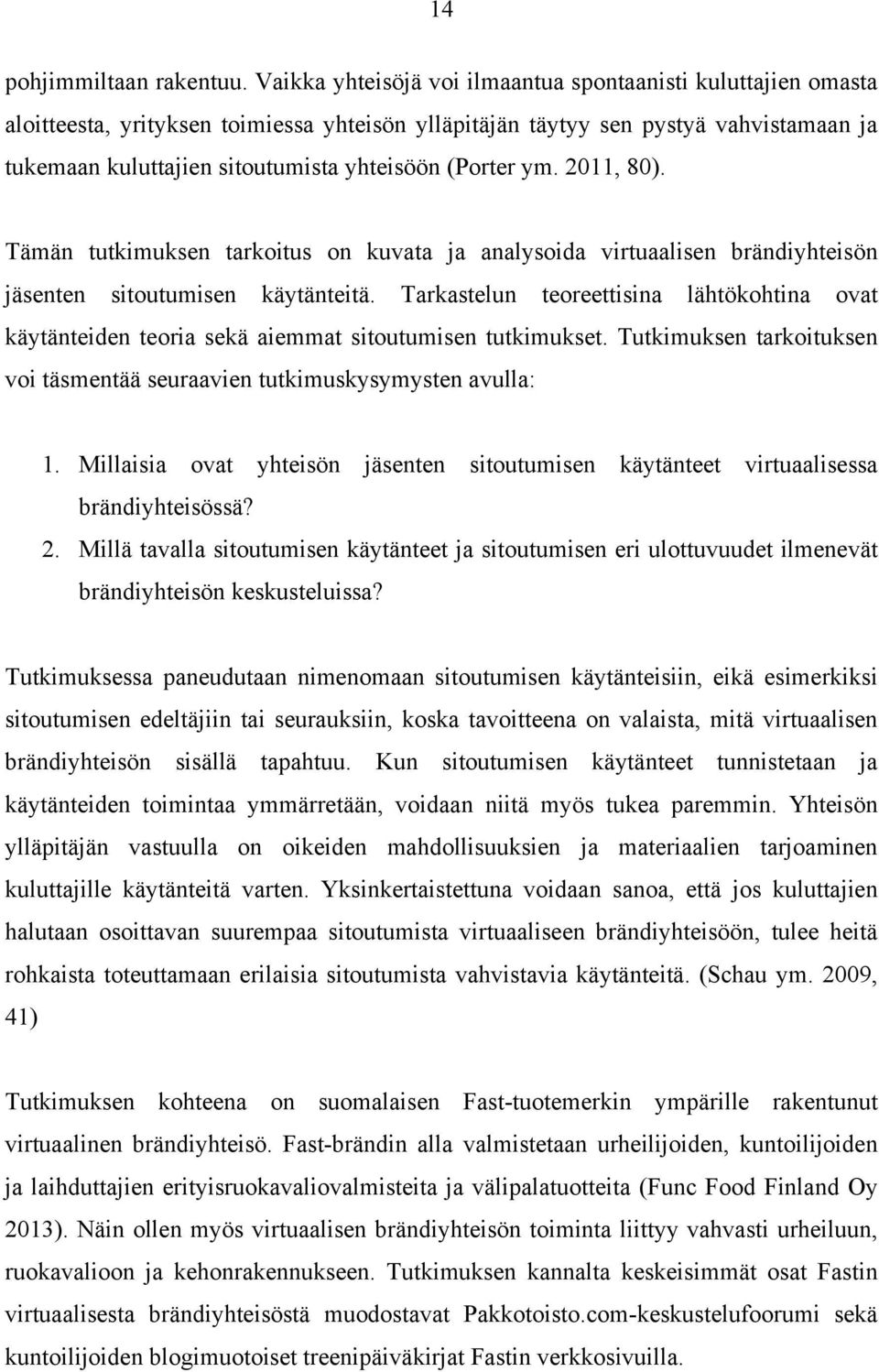 (Porter ym. 2011, 80). Tämän tutkimuksen tarkoitus on kuvata ja analysoida virtuaalisen brändiyhteisön jäsenten sitoutumisen käytänteitä.