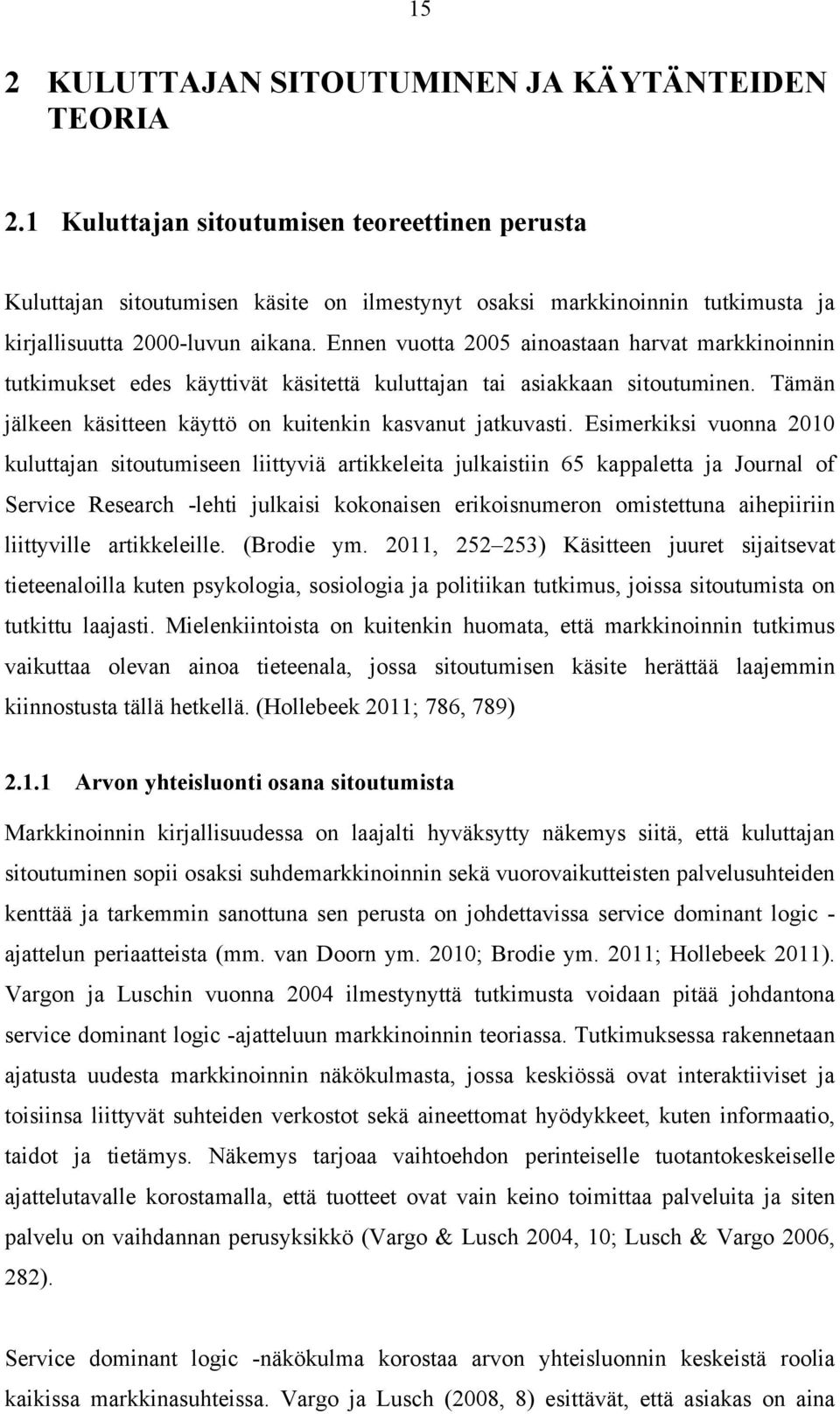 Ennen vuotta 2005 ainoastaan harvat markkinoinnin tutkimukset edes käyttivät käsitettä kuluttajan tai asiakkaan sitoutuminen. Tämän jälkeen käsitteen käyttö on kuitenkin kasvanut jatkuvasti.