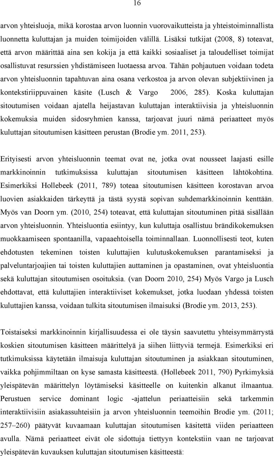 Tähän pohjautuen voidaan todeta arvon yhteisluonnin tapahtuvan aina osana verkostoa ja arvon olevan subjektiivinen ja kontekstiriippuvainen käsite (Lusch & Vargo 2006, 285).