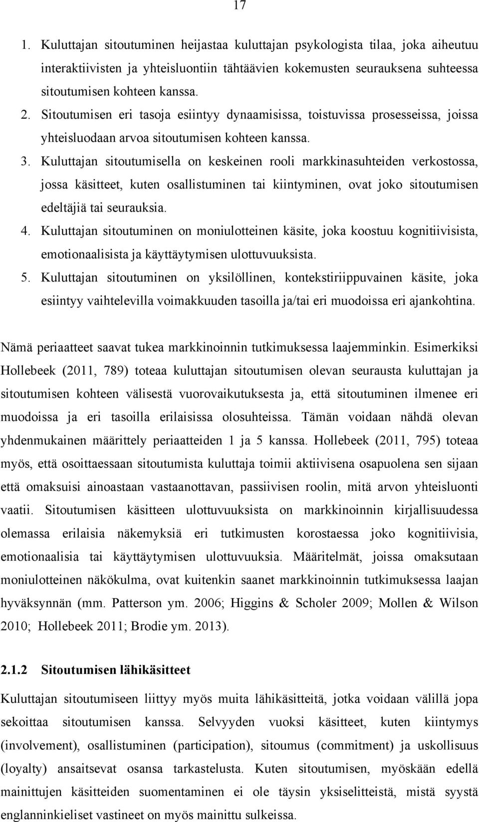 Kuluttajan sitoutumisella on keskeinen rooli markkinasuhteiden verkostossa, jossa käsitteet, kuten osallistuminen tai kiintyminen, ovat joko sitoutumisen edeltäjiä tai seurauksia. 4.