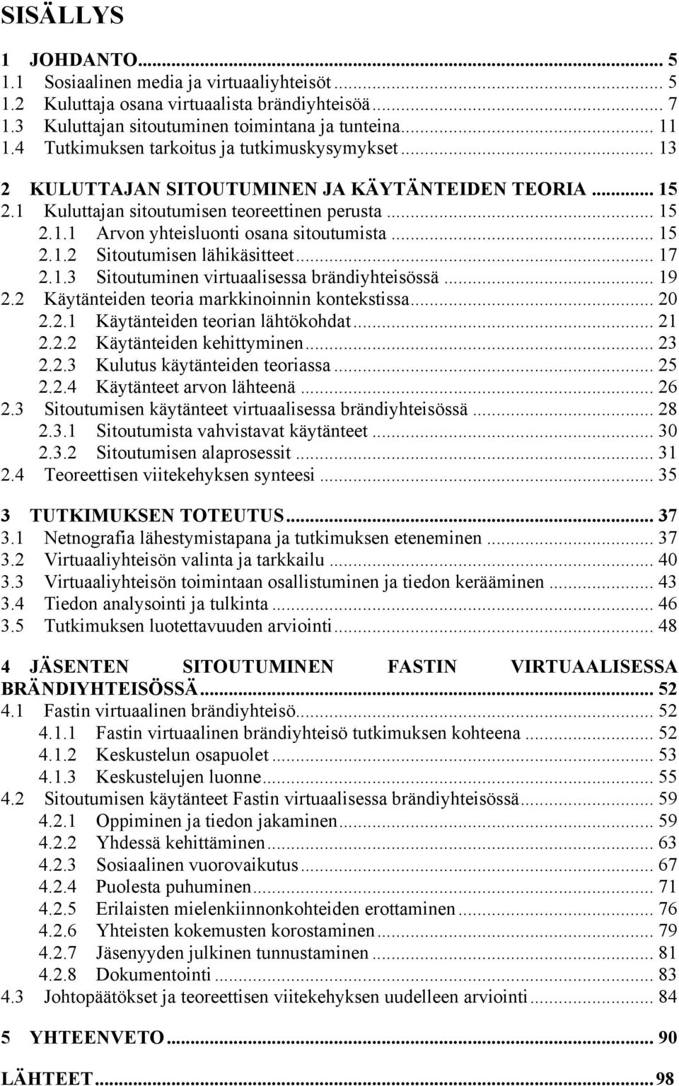 .. 15 2.1.2 Sitoutumisen lähikäsitteet... 17 2.1.3 Sitoutuminen virtuaalisessa brändiyhteisössä... 19 2.2 Käytänteiden teoria markkinoinnin kontekstissa... 20 2.2.1 Käytänteiden teorian lähtökohdat.