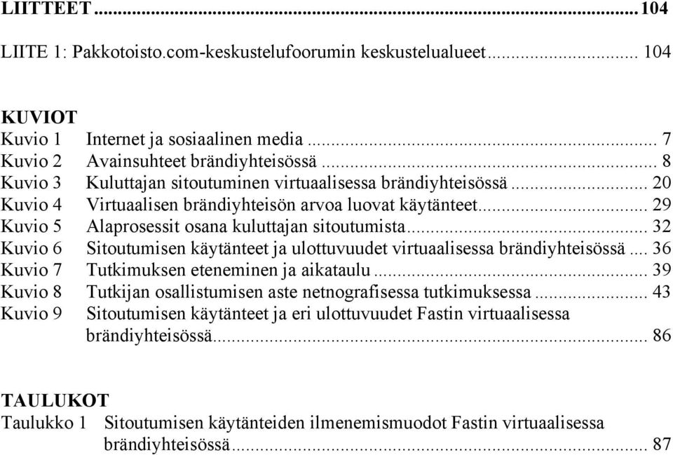 .. 32 Kuvio 6 Sitoutumisen käytänteet ja ulottuvuudet virtuaalisessa brändiyhteisössä... 36 Kuvio 7 Tutkimuksen eteneminen ja aikataulu.