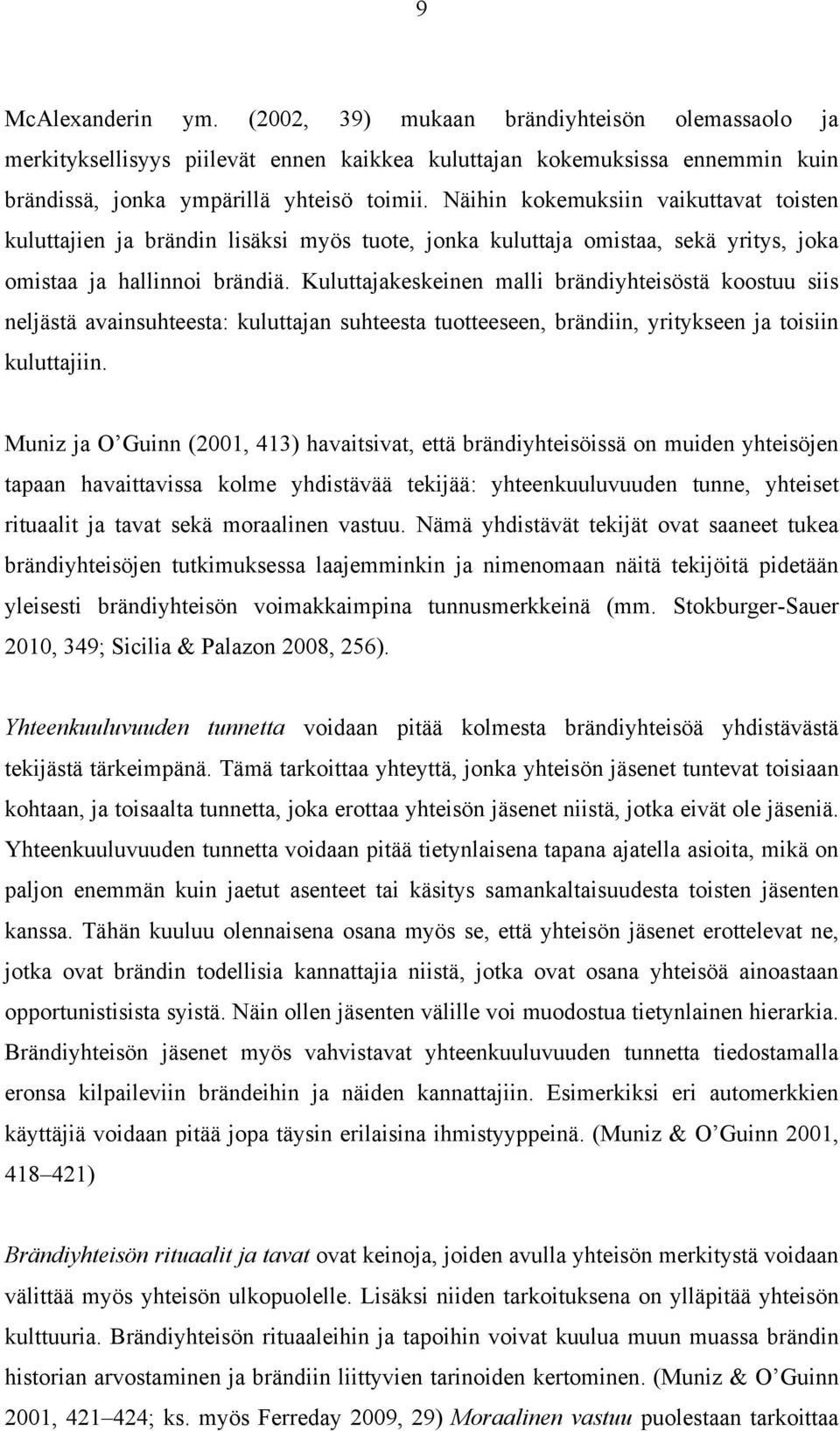 Kuluttajakeskeinen malli brändiyhteisöstä koostuu siis neljästä avainsuhteesta: kuluttajan suhteesta tuotteeseen, brändiin, yritykseen ja toisiin kuluttajiin.