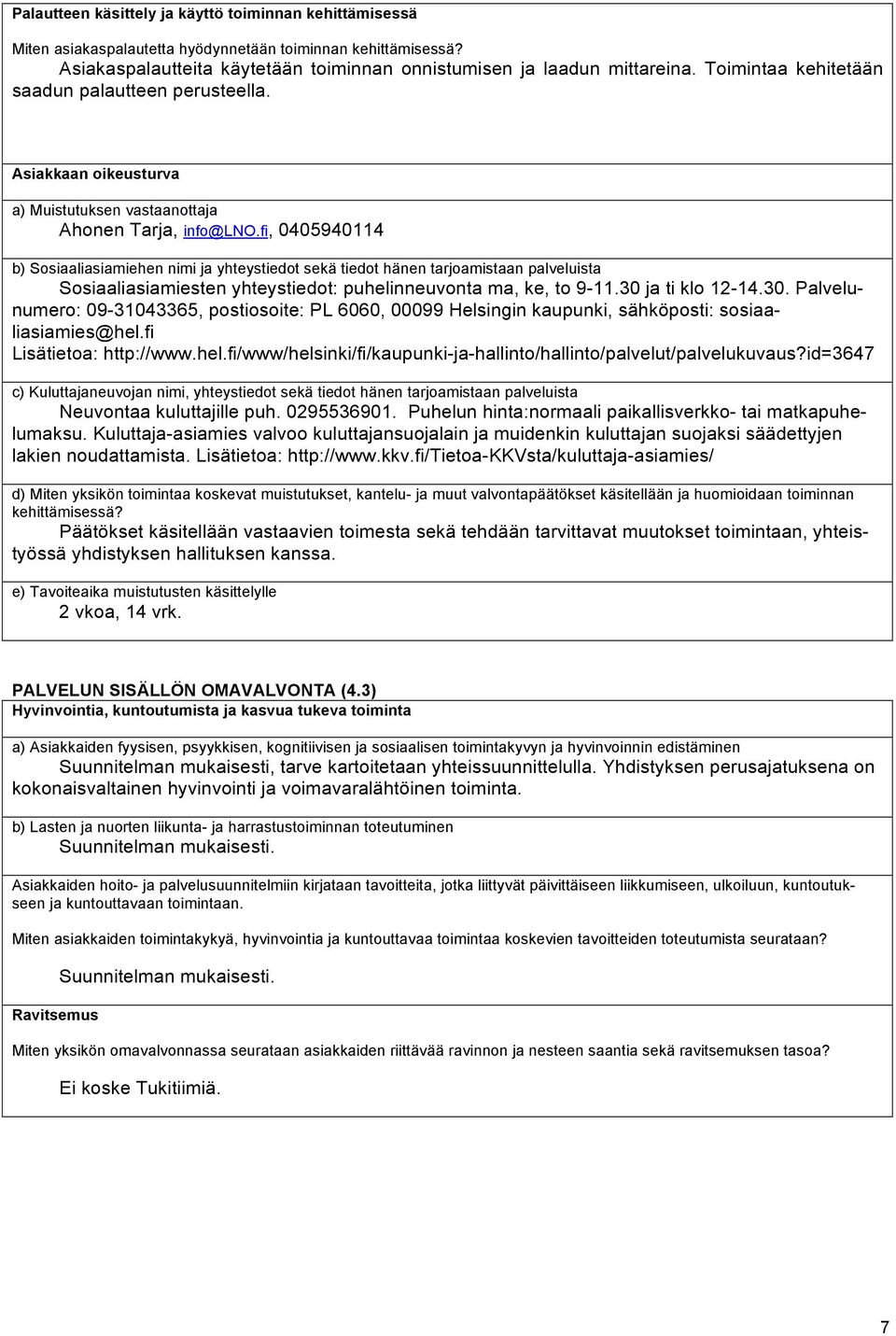 fi, 0405940114 b) Sosiaaliasiamiehen nimi ja yhteystiedot sekä tiedot hänen tarjoamistaan palveluista Sosiaaliasiamiesten yhteystiedot: puhelinneuvonta ma, ke, to 9-11.30 