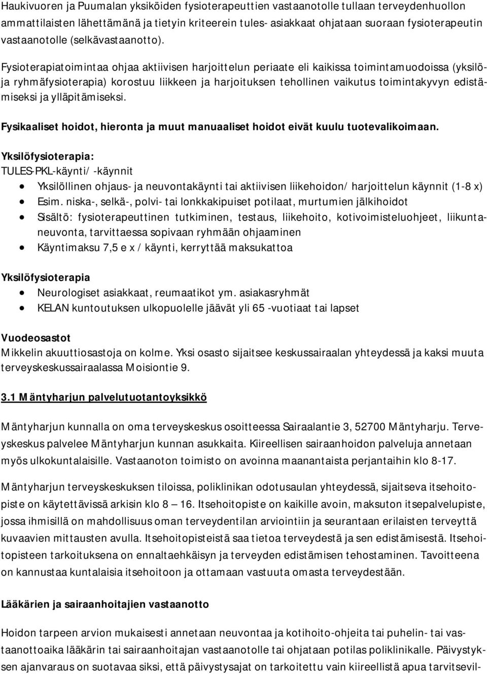 Fysioterapiatoimintaa ohjaa aktiivisen harjoittelun periaate eli kaikissa toimintamuodoissa (yksilöja ryhmäfysioterapia) korostuu liikkeen ja harjoituksen tehollinen vaikutus toimintakyvyn