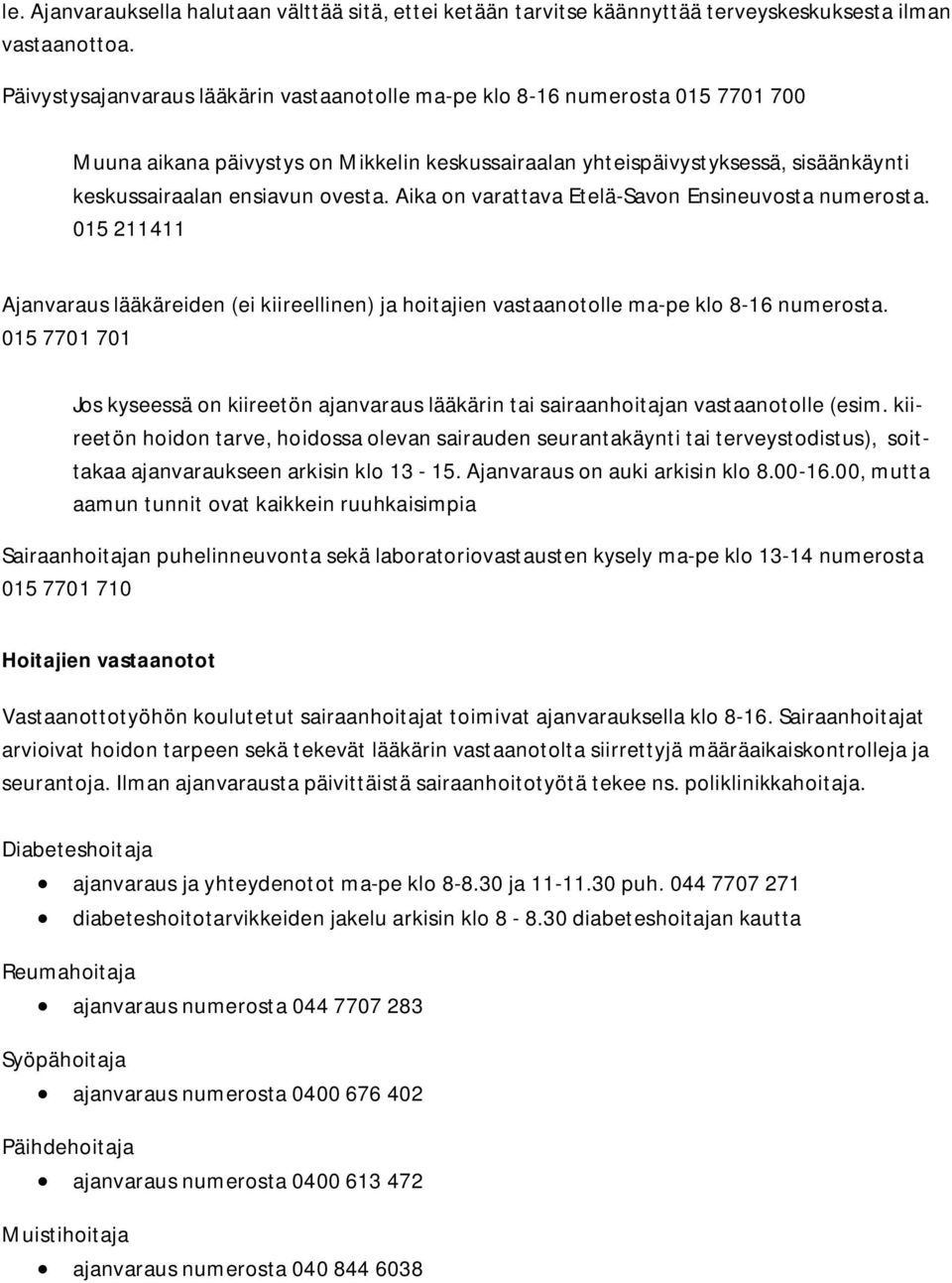 Aika on varattava Etelä-Savon Ensineuvosta numerosta. 015 211411 Ajanvaraus lääkäreiden (ei kiireellinen) ja hoitajien vastaanotolle ma-pe klo 8-16 numerosta.