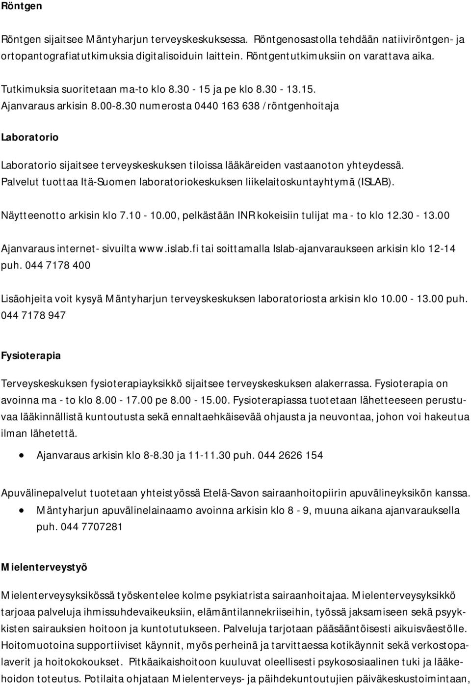 30 numerosta 0440 163 638 /röntgenhoitaja Laboratorio Laboratorio sijaitsee terveyskeskuksen tiloissa lääkäreiden vastaanoton yhteydessä.