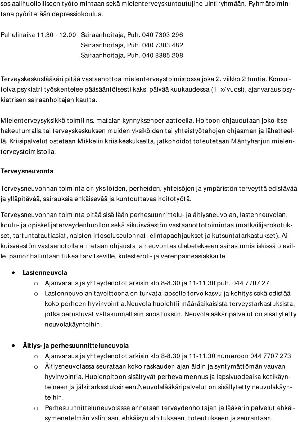 Konsultoiva psykiatri työskentelee pääsääntöisesti kaksi päivää kuukaudessa (11x/vuosi), ajanvaraus psykiatrisen sairaanhoitajan kautta. Mielenterveysyksikkö toimii ns. matalan kynnyksenperiaatteella.