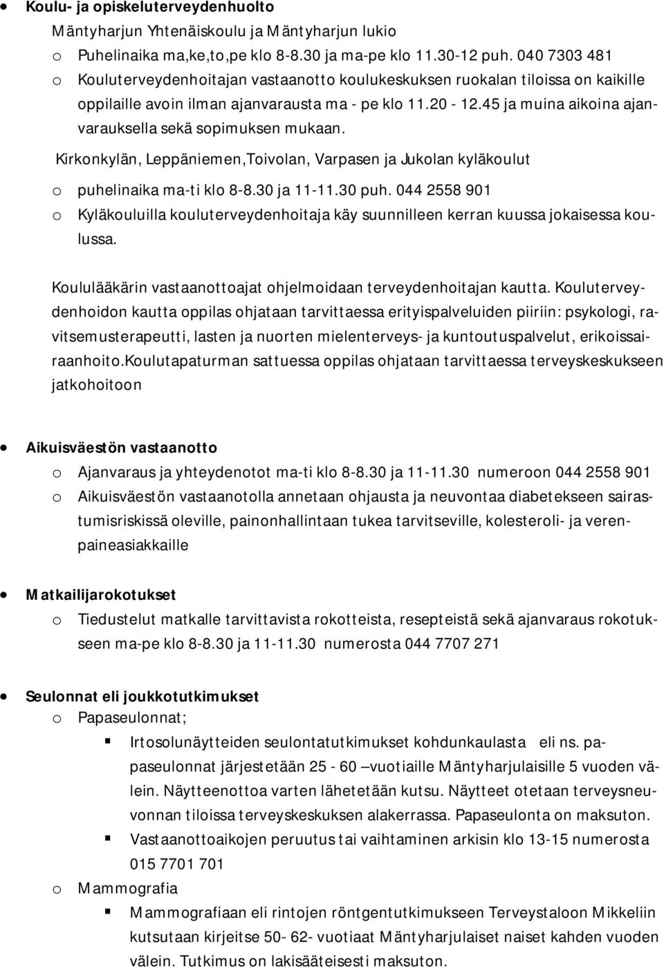 45 ja muina aikoina ajanvarauksella sekä sopimuksen mukaan. Kirkonkylän, Leppäniemen,Toivolan, Varpasen ja Jukolan kyläkoulut o puhelinaika ma-ti klo 8-8.30 ja 11-11.30 puh.