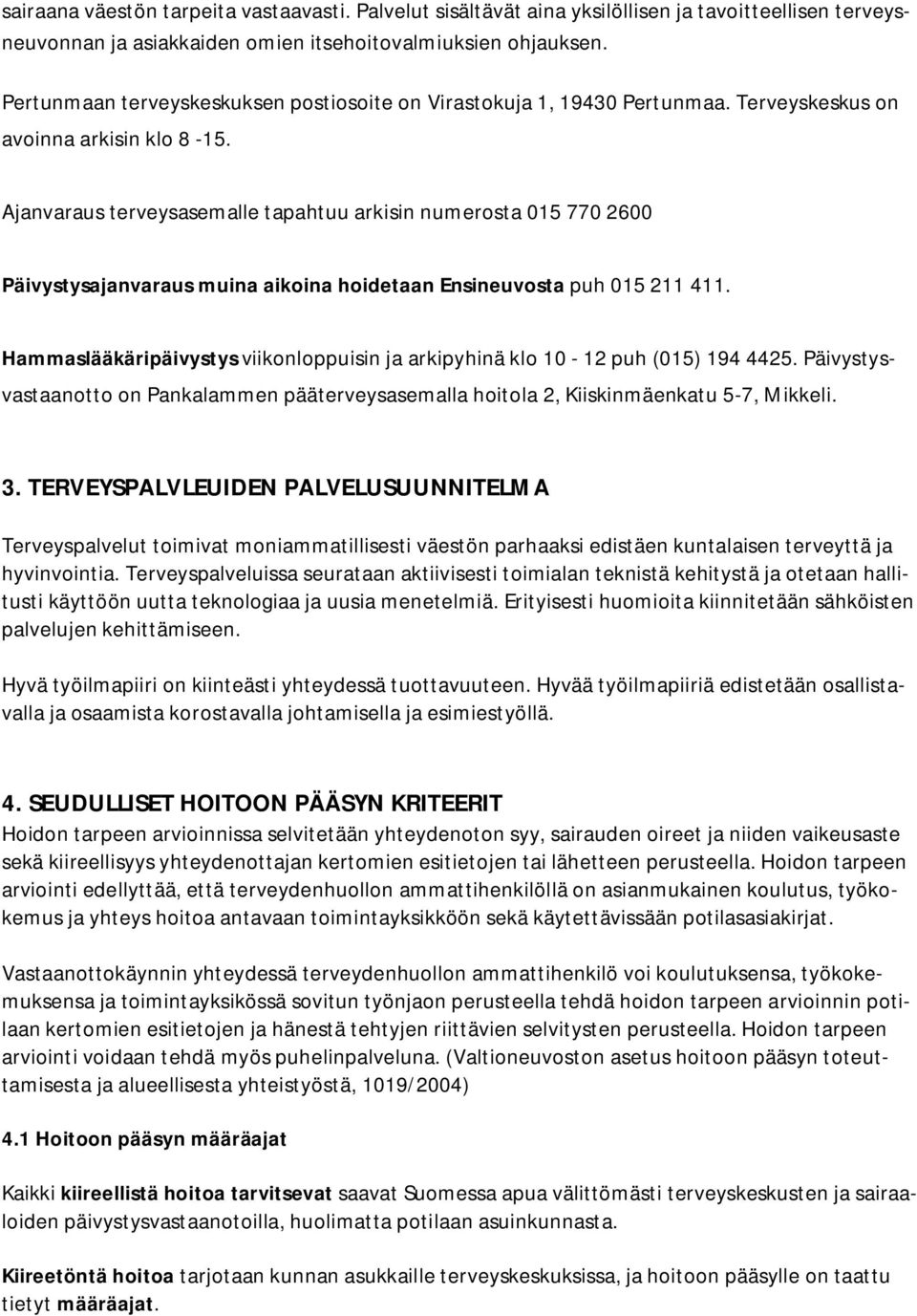 Ajanvaraus terveysasemalle tapahtuu arkisin numerosta 015 770 2600 Päivystysajanvaraus muina aikoina hoidetaan Ensineuvosta puh 015 211 411.