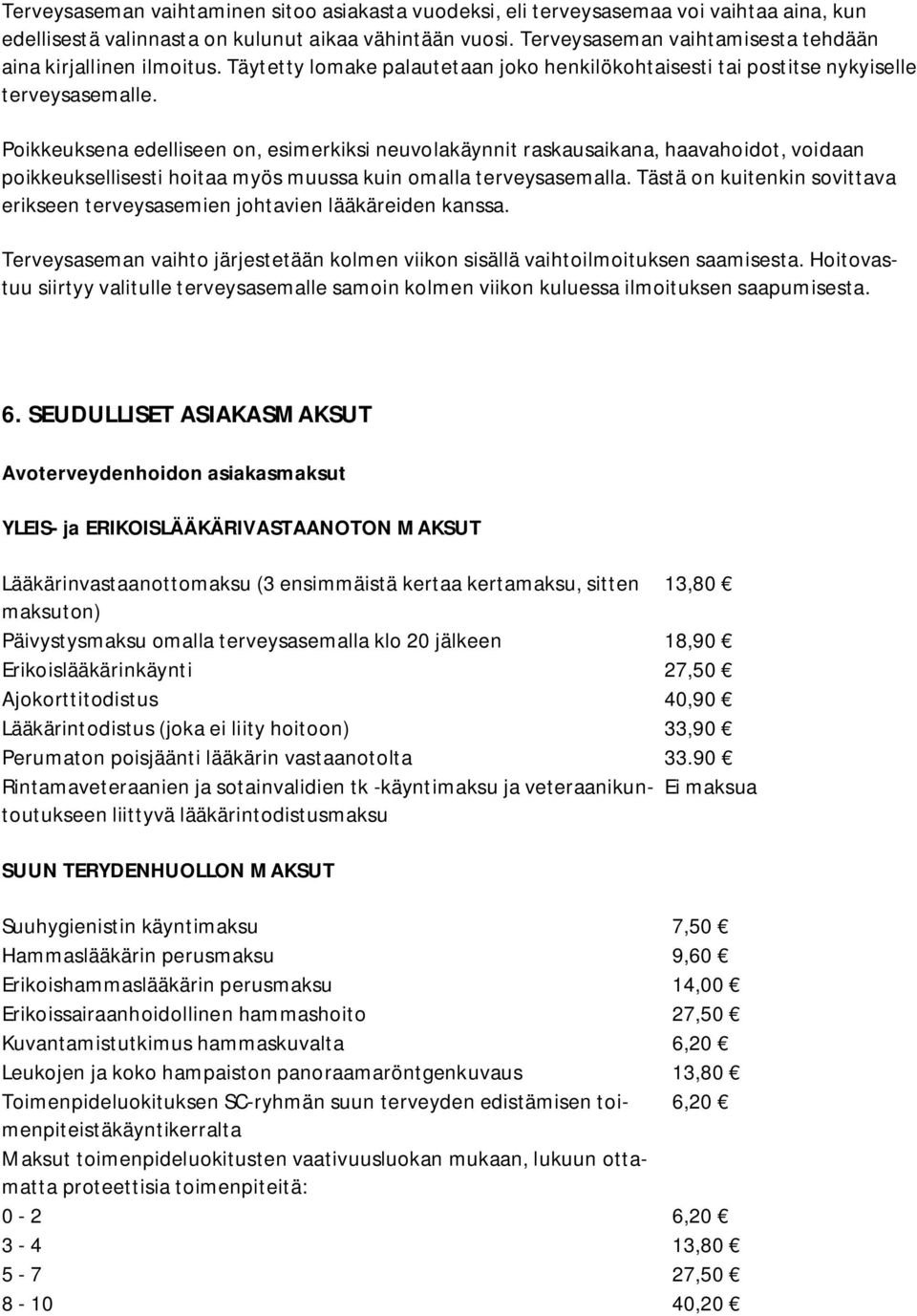 Poikkeuksena edelliseen on, esimerkiksi neuvolakäynnit raskausaikana, haavahoidot, voidaan poikkeuksellisesti hoitaa myös muussa kuin omalla terveysasemalla.