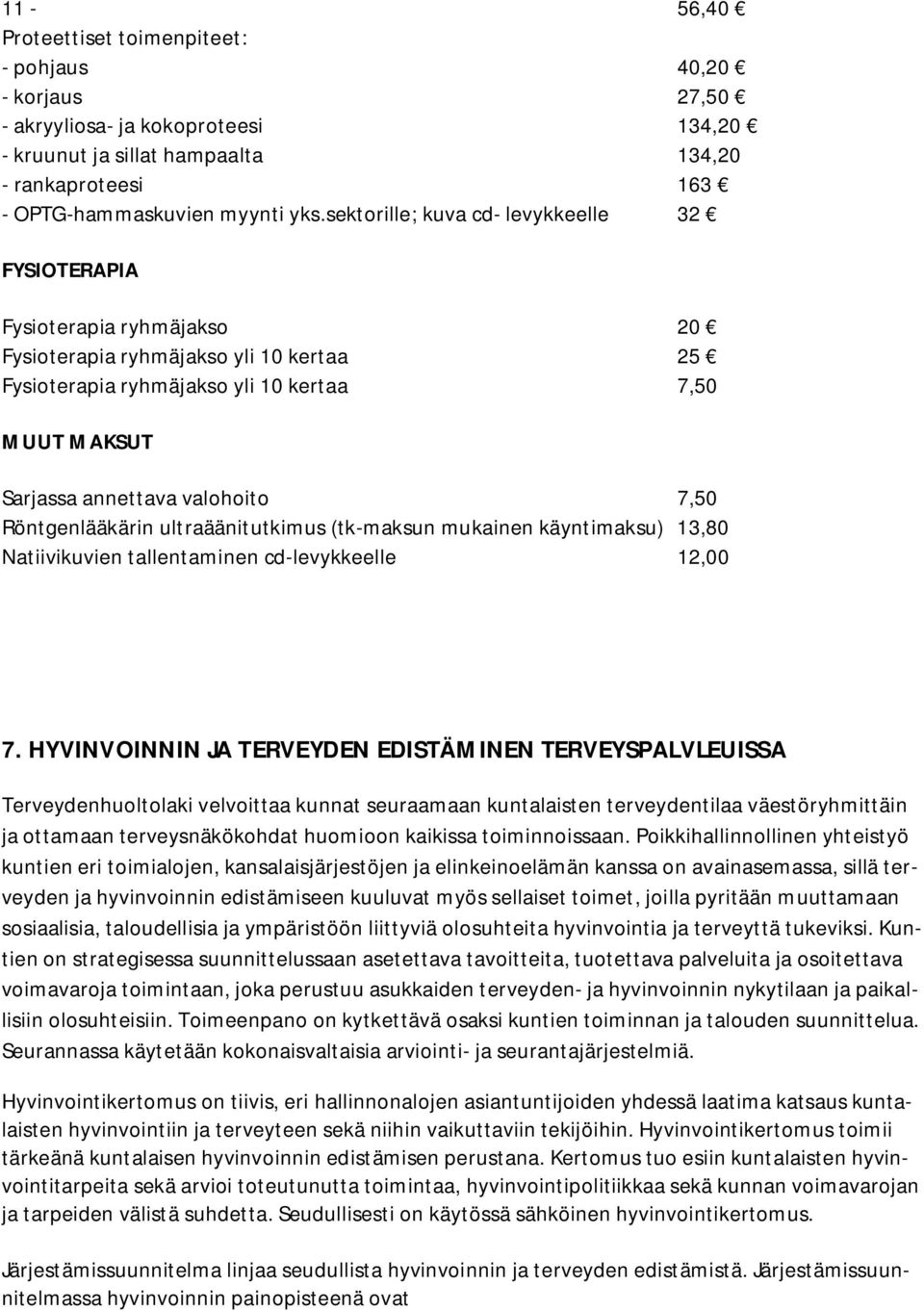 valohoito 7,50 Röntgenlääkärin ultraäänitutkimus (tk-maksun mukainen käyntimaksu) 13,80 Natiivikuvien tallentaminen cd-levykkeelle 12,00 7.