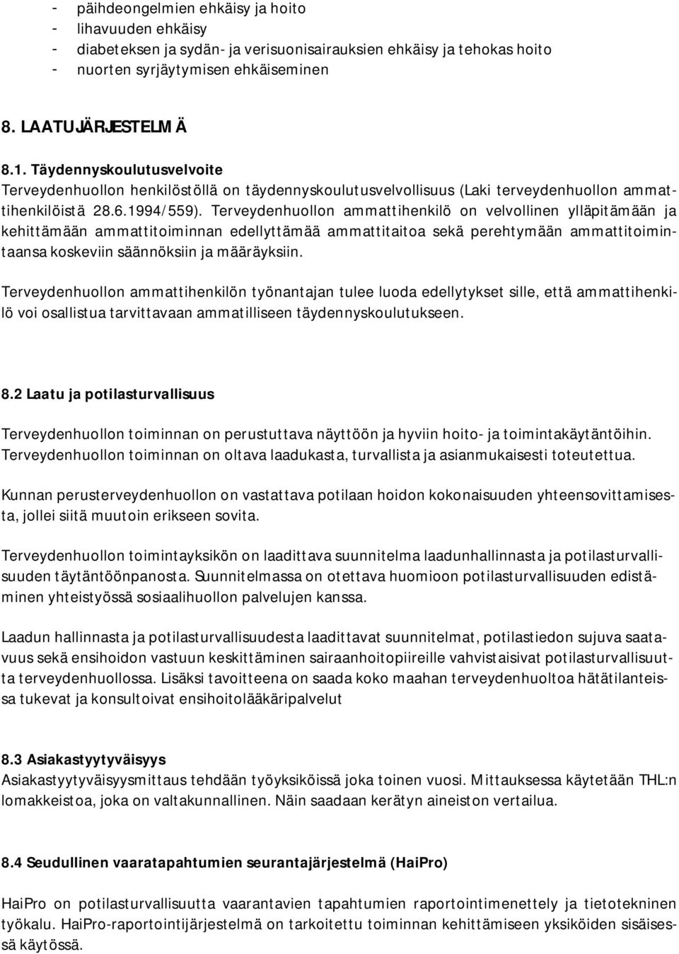 Terveydenhuollon ammattihenkilö on velvollinen ylläpitämään ja kehittämään ammattitoiminnan edellyttämää ammattitaitoa sekä perehtymään ammattitoimintaansa koskeviin säännöksiin ja määräyksiin.