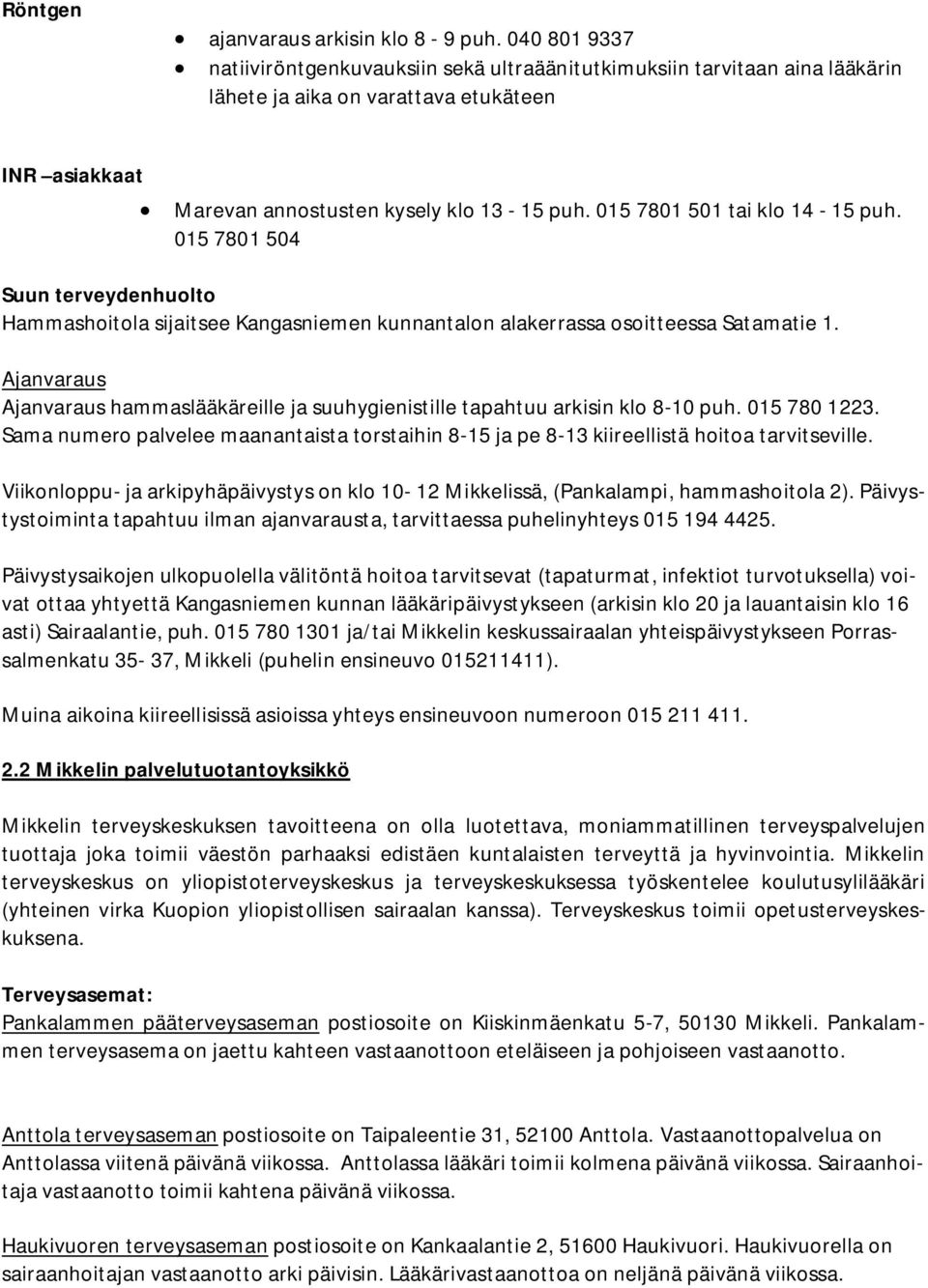 015 7801 501 tai klo 14-15 puh. 015 7801 504 Suun terveydenhuolto Hammashoitola sijaitsee Kangasniemen kunnantalon alakerrassa osoitteessa Satamatie 1.