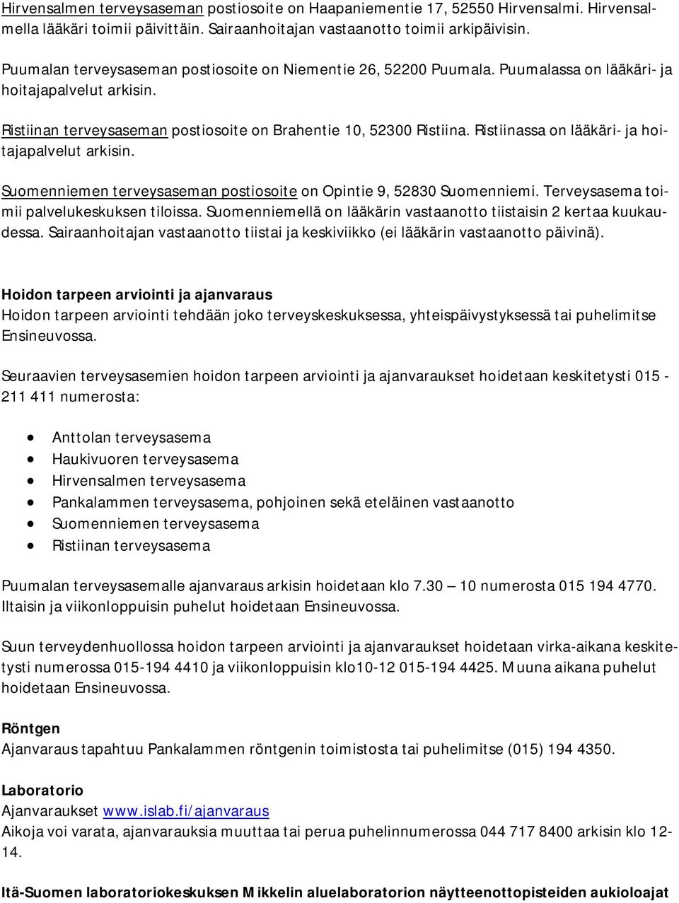 Ristiinassa on lääkäri- ja hoitajapalvelut arkisin. Suomenniemen terveysaseman postiosoite on Opintie 9, 52830 Suomenniemi. Terveysasema toimii palvelukeskuksen tiloissa.