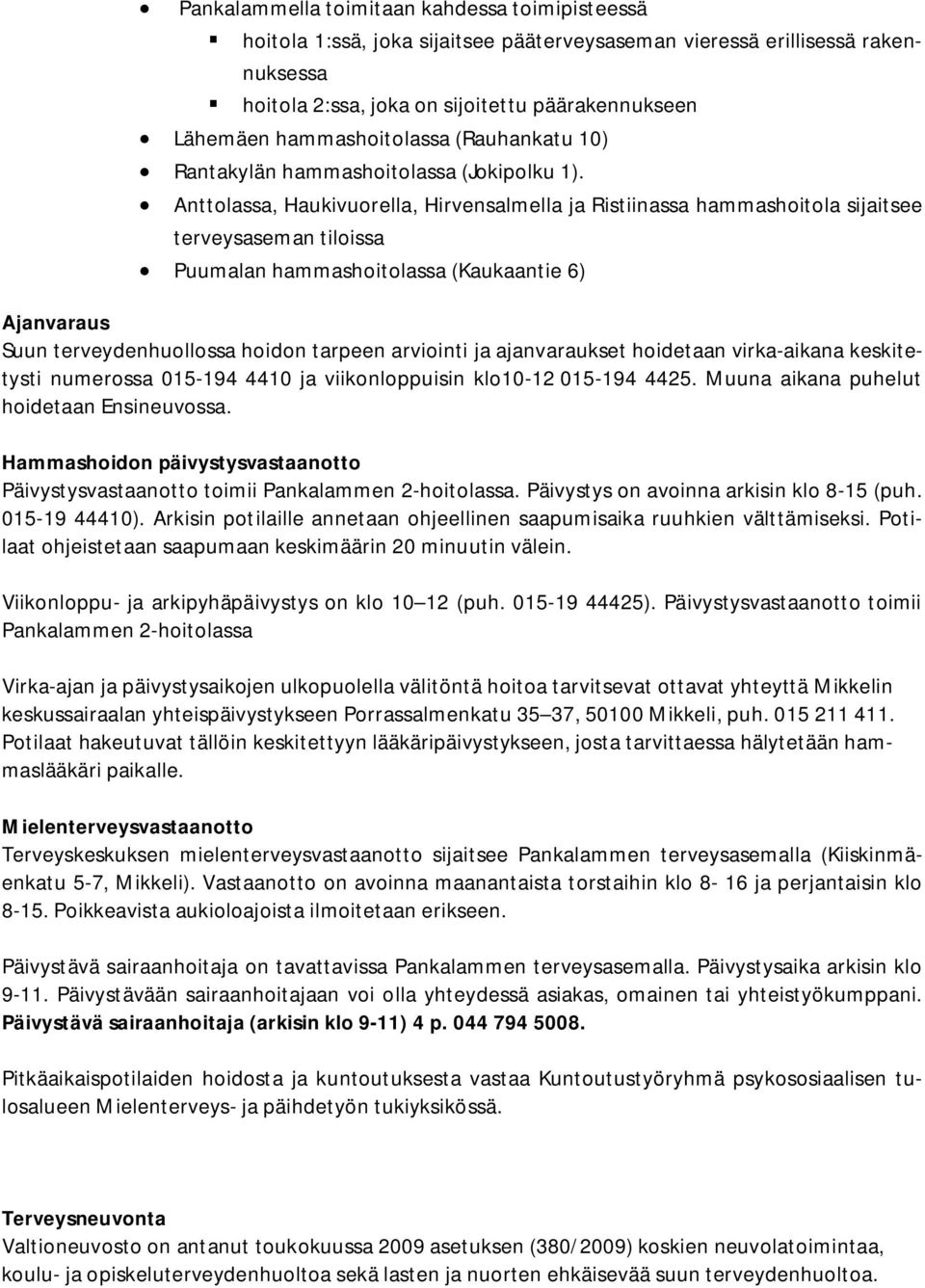 Anttolassa, Haukivuorella, Hirvensalmella ja Ristiinassa hammashoitola sijaitsee terveysaseman tiloissa Puumalan hammashoitolassa (Kaukaantie 6) Ajanvaraus Suun terveydenhuollossa hoidon tarpeen