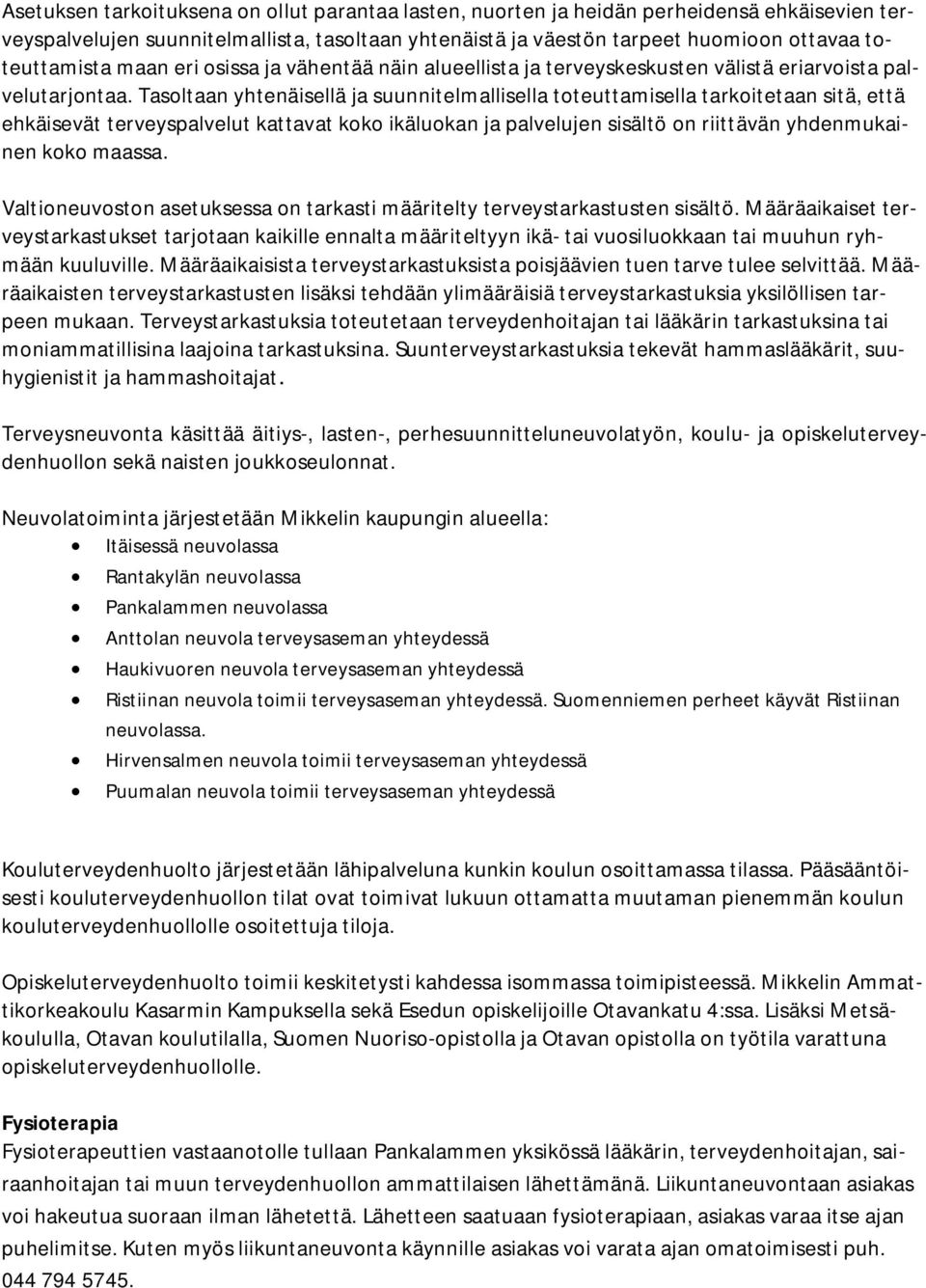 Tasoltaan yhtenäisellä ja suunnitelmallisella toteuttamisella tarkoitetaan sitä, että ehkäisevät terveyspalvelut kattavat koko ikäluokan ja palvelujen sisältö on riittävän yhdenmukainen koko maassa.