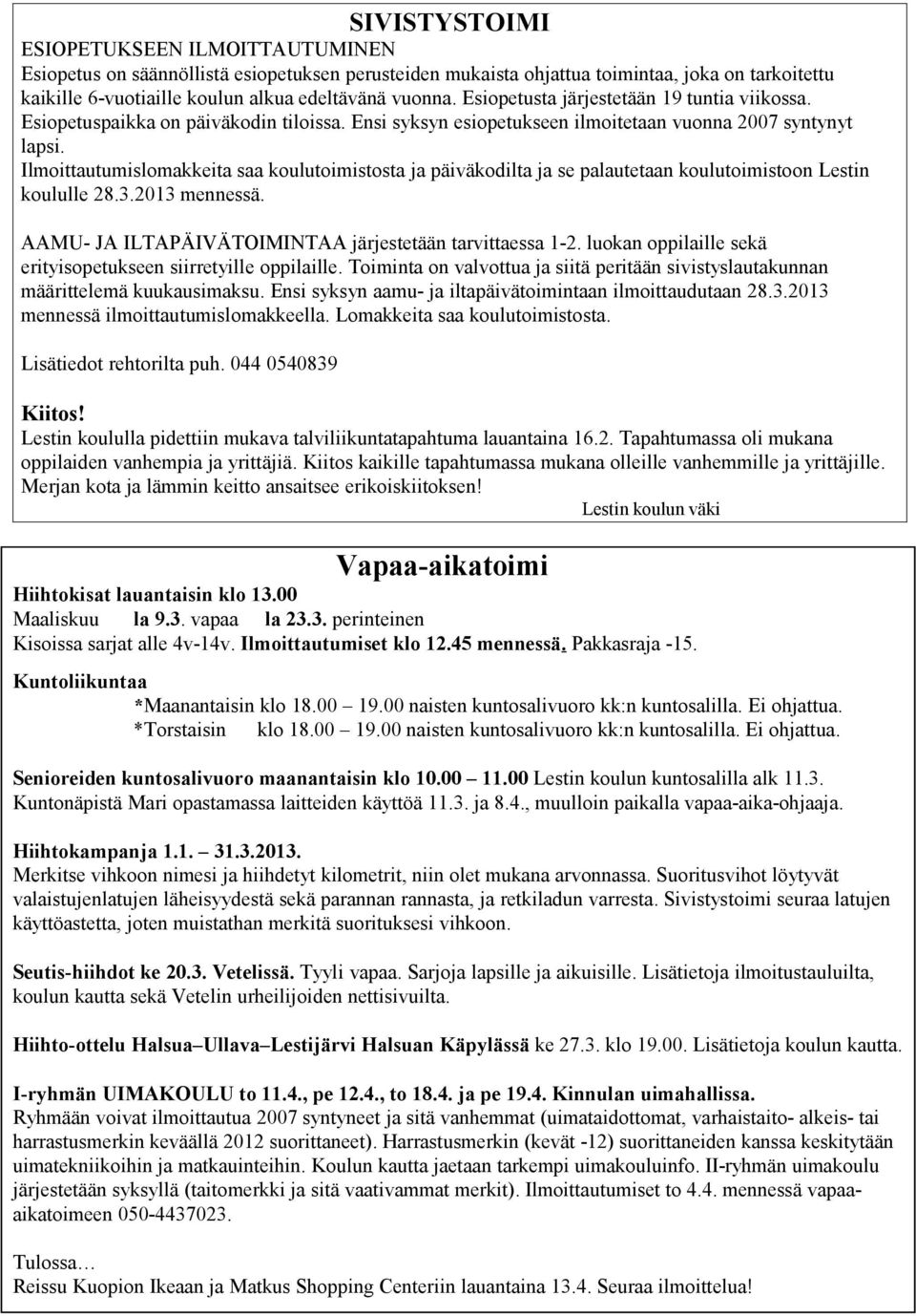 Ilmoittautumislomakkeita saa koulutoimistosta ja päiväkodilta ja se palautetaan koulutoimistoon Lestin koululle 28.3.2013 mennessä. AAMU- JA ILTAPÄIVÄTOIMINTAA järjestetään tarvittaessa 1-2.