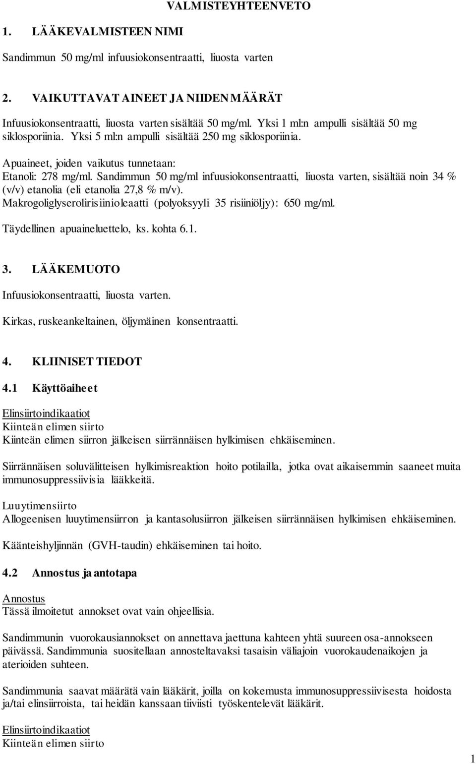 Sandimmun 50 mg/ml infuusiokonsentraatti, liuosta varten, sisältää noin 34 % (v/v) etanolia (eli etanolia 27,8 % m/v). Makrogoliglyserolirisiinioleaatti (polyoksyyli 35 risiiniöljy): 650 mg/ml.