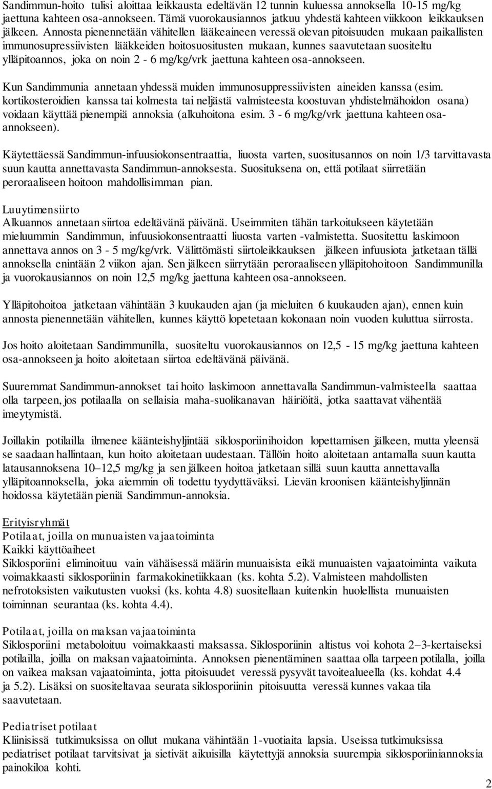 on noin 2-6 mg/kg/vrk jaettuna kahteen osa-annokseen. Kun Sandimmunia annetaan yhdessä muiden immunosuppressiivisten aineiden kanssa (esim.