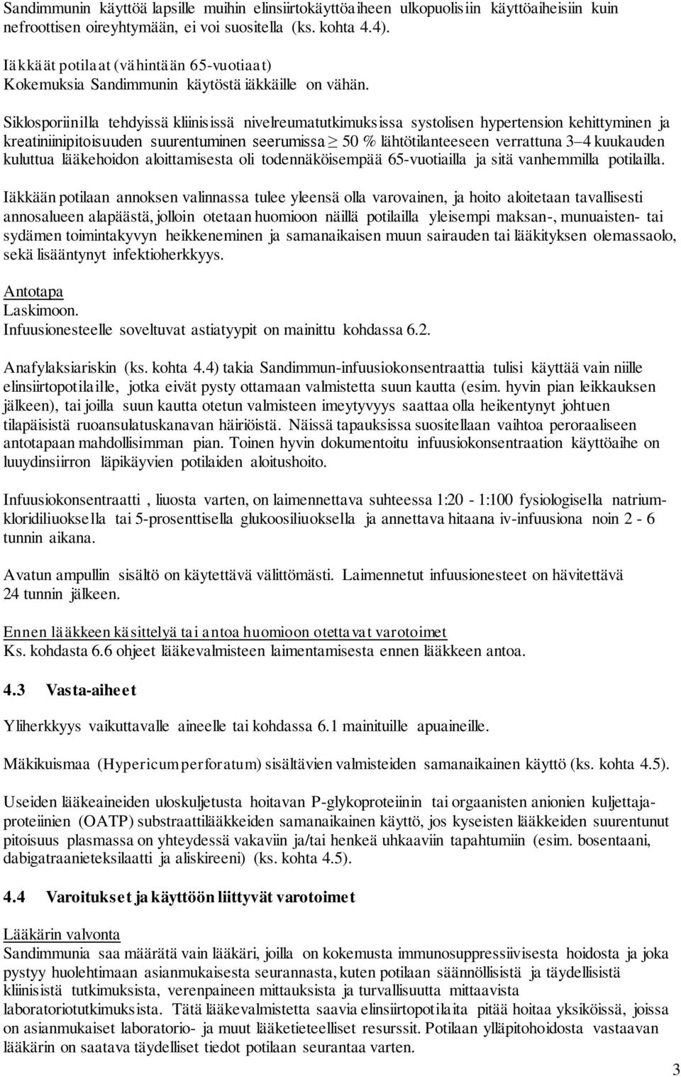 Siklosporiinilla tehdyissä kliinisissä nivelreumatutkimuksissa systolisen hypertension kehittyminen ja kreatiniinipitoisuuden suurentuminen seerumissa 50 % lähtötilanteeseen verrattuna 3 4 kuukauden