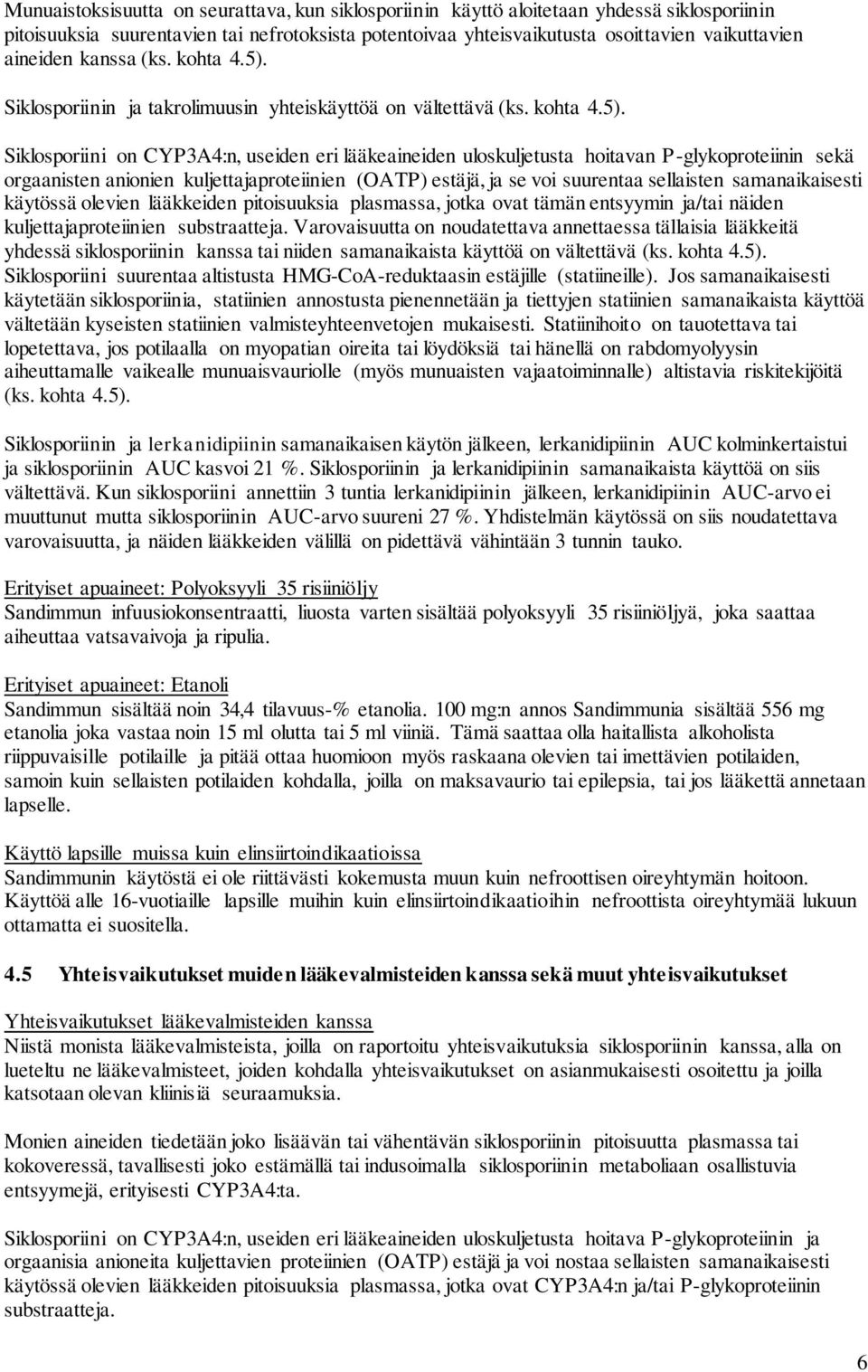 Siklosporiinin ja takrolimuusin yhteiskäyttöä on vältettävä (ks. kohta 4.5).