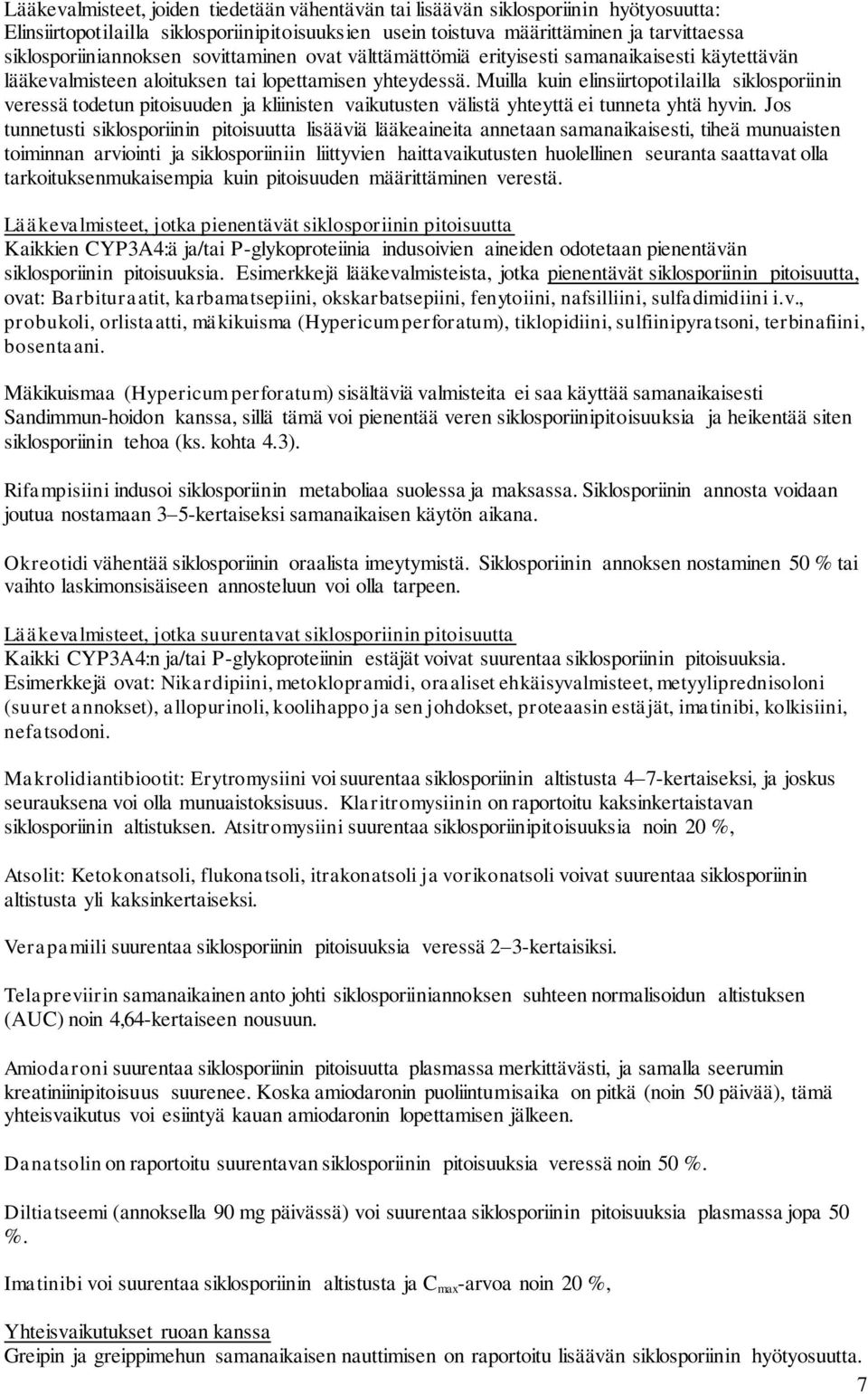 Muilla kuin elinsiirtopotilailla siklosporiinin veressä todetun pitoisuuden ja kliinisten vaikutusten välistä yhteyttä ei tunneta yhtä hyvin.