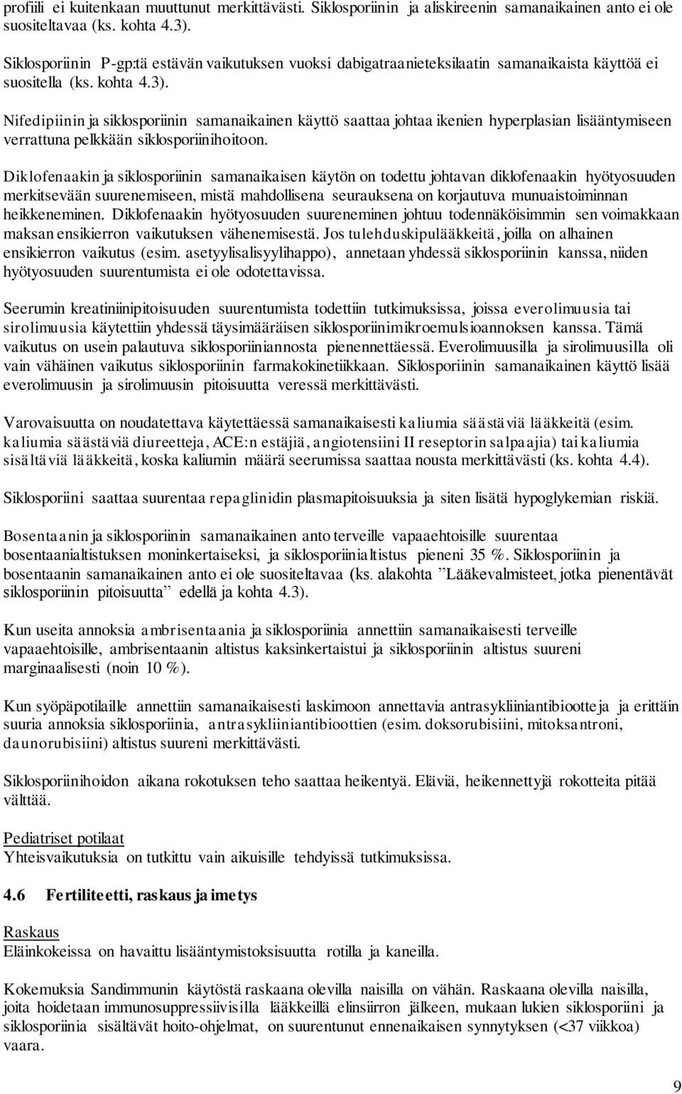 Nifedipiinin ja siklosporiinin samanaikainen käyttö saattaa johtaa ikenien hyperplasian lisääntymiseen verrattuna pelkkään siklosporiinihoitoon.