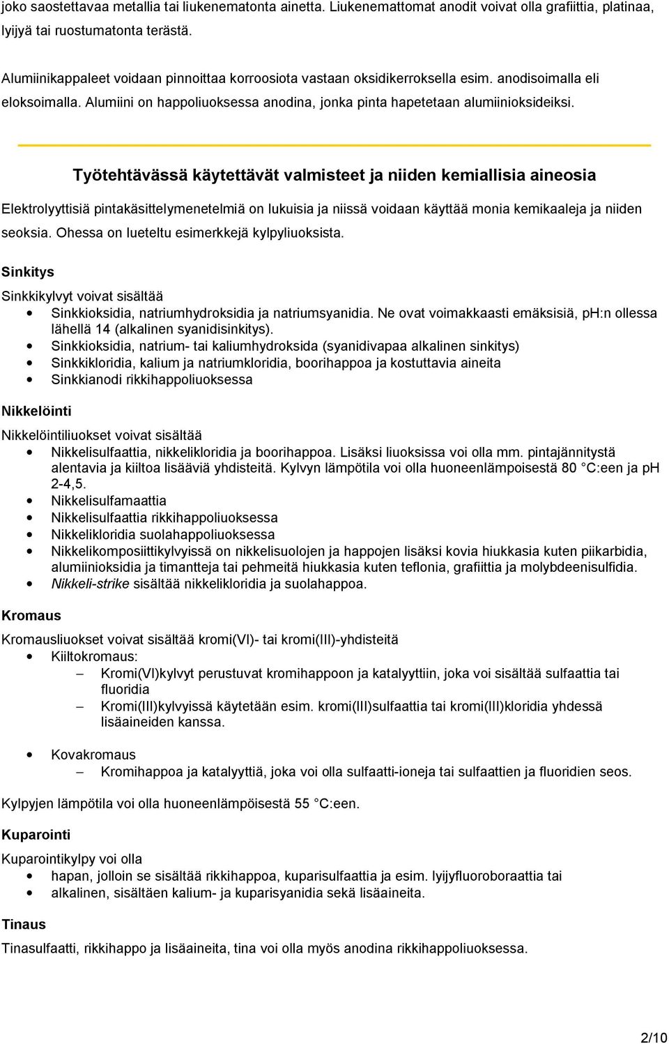 Työtehtävässä käytettävät valmisteet ja niiden kemiallisia aineosia Elektrolyyttisiä pintakäsittelymenetelmiä on lukuisia ja niissä voidaan käyttää monia kemikaaleja ja niiden seoksia.