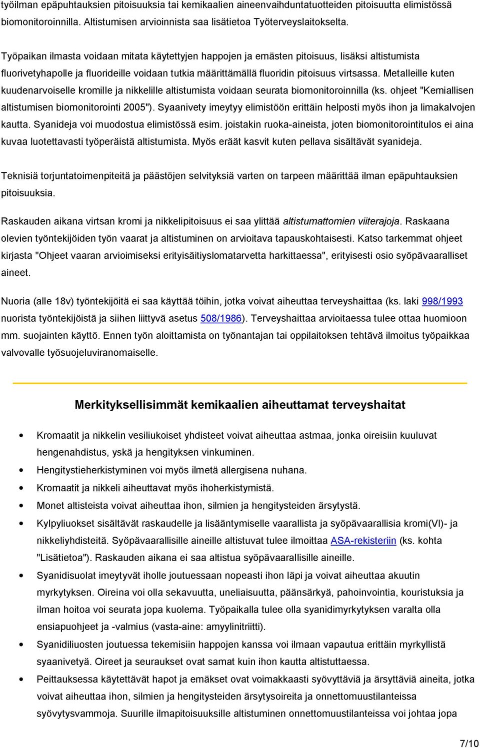 Metalleille kuten kuudenarvoiselle kromille ja nikkelille altistumista voidaan seurata biomonitoroinnilla (ks. ohjeet "Kemiallisen altistumisen biomonitorointi 2005").