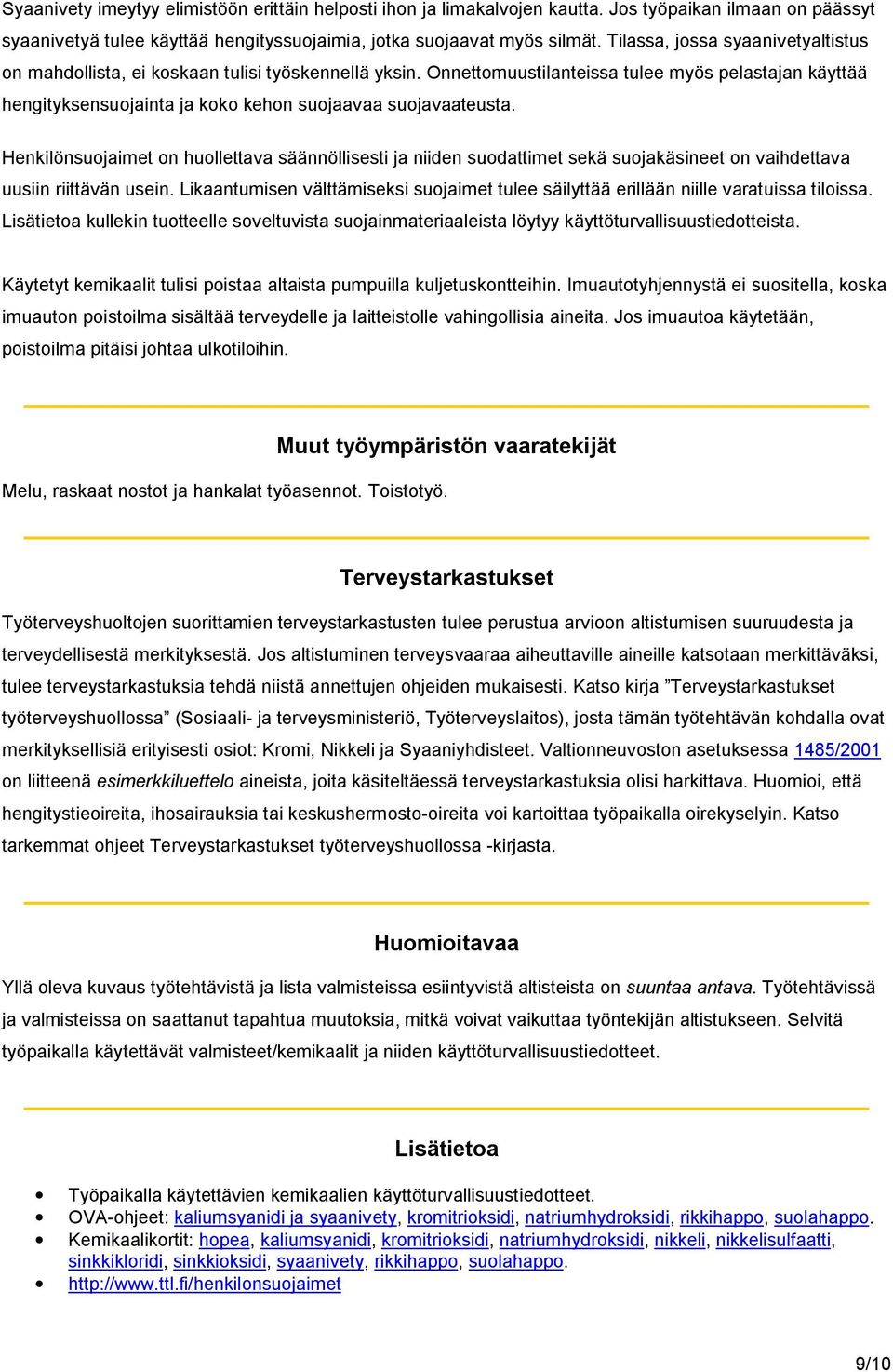 Onnettomuustilanteissa tulee myös pelastajan käyttää hengityksensuojainta ja koko kehon suojaavaa suojavaateusta.