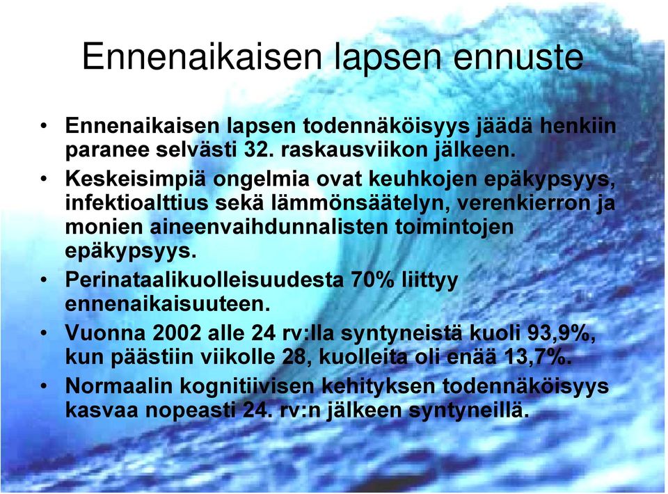 toimintojen epäkypsyys. Perinataalikuolleisuudesta 70% liittyy ennenaikaisuuteen.